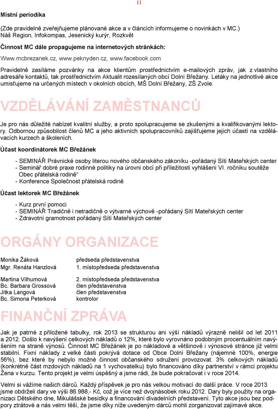 com Pravidelně zasíláme pozvánky na akce klientům prostřednictvím e-mailových zpráv, jak z vlastního adresáře kontaktů, tak prostřednictvím Aktualit rozesílaných obcí Dolní Břežany.