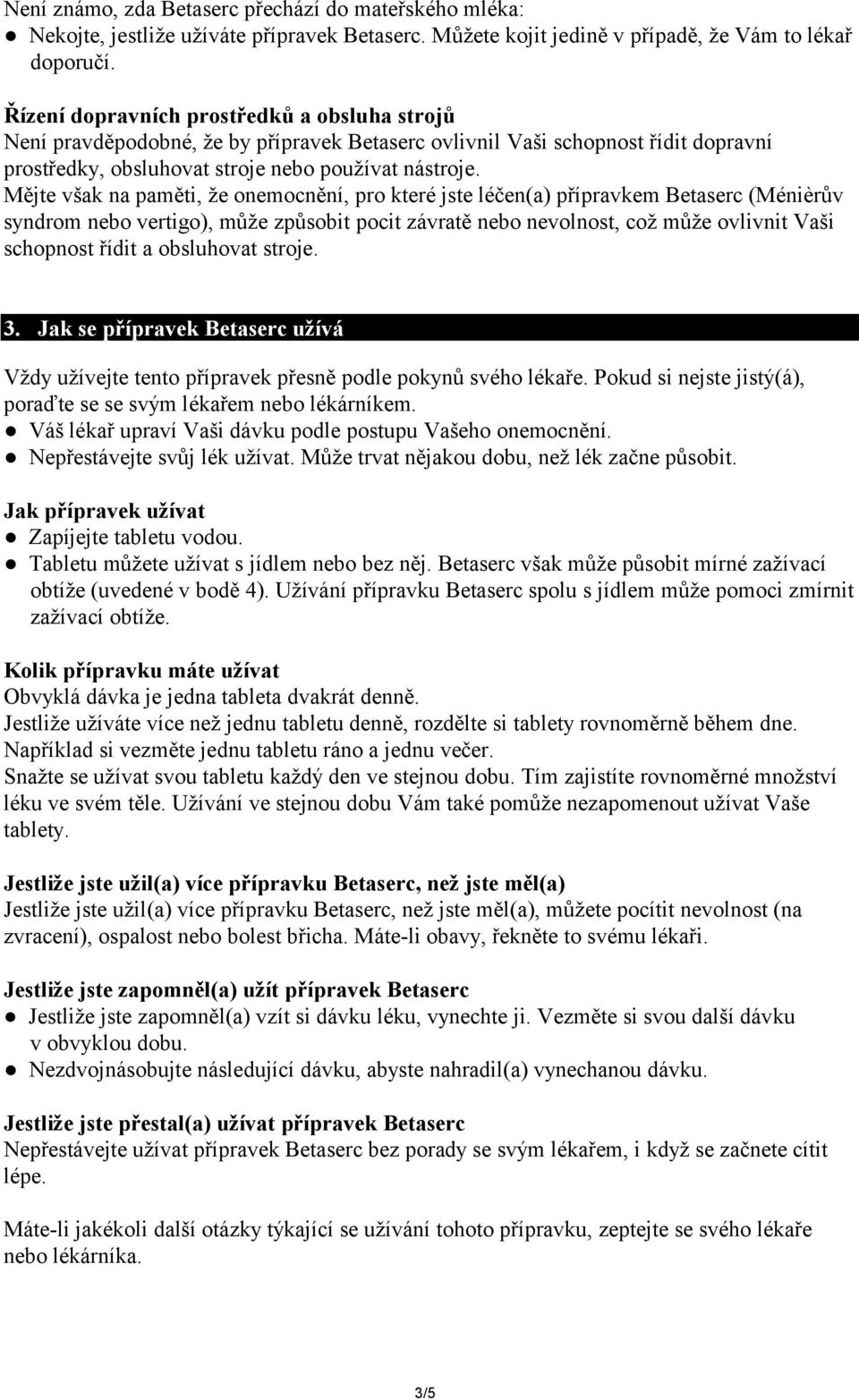 Mějte však na paměti, že onemocnění, pro které jste léčen(a) přípravkem Betaserc (Ménièrův syndrom nebo vertigo), může způsobit pocit závratě nebo nevolnost, což může ovlivnit Vaši schopnost řídit a