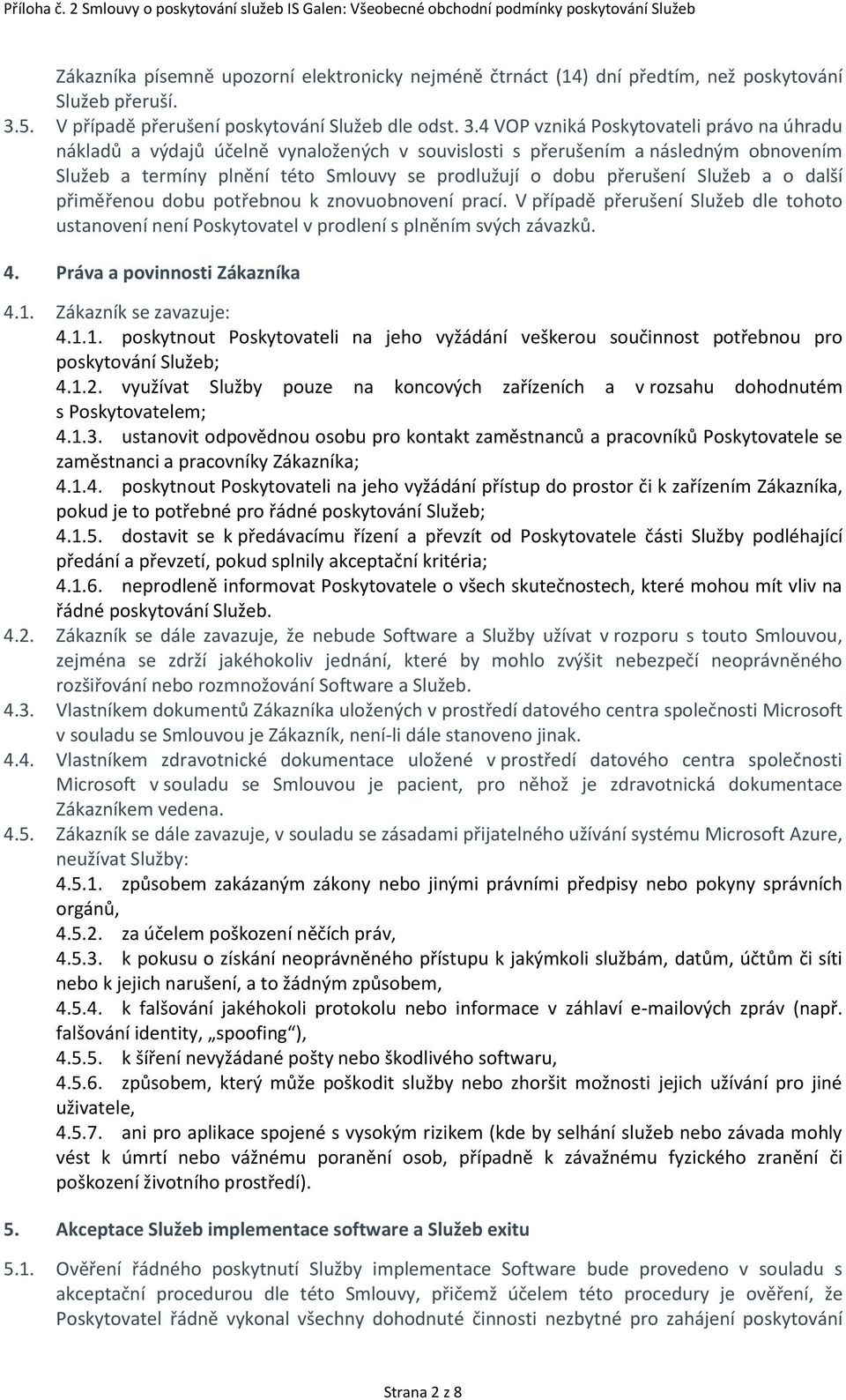 4 VOP vzniká Poskytovateli právo na úhradu nákladů a výdajů účelně vynaložených v souvislosti s přerušením a následným obnovením Služeb a termíny plnění této Smlouvy se prodlužují o dobu přerušení