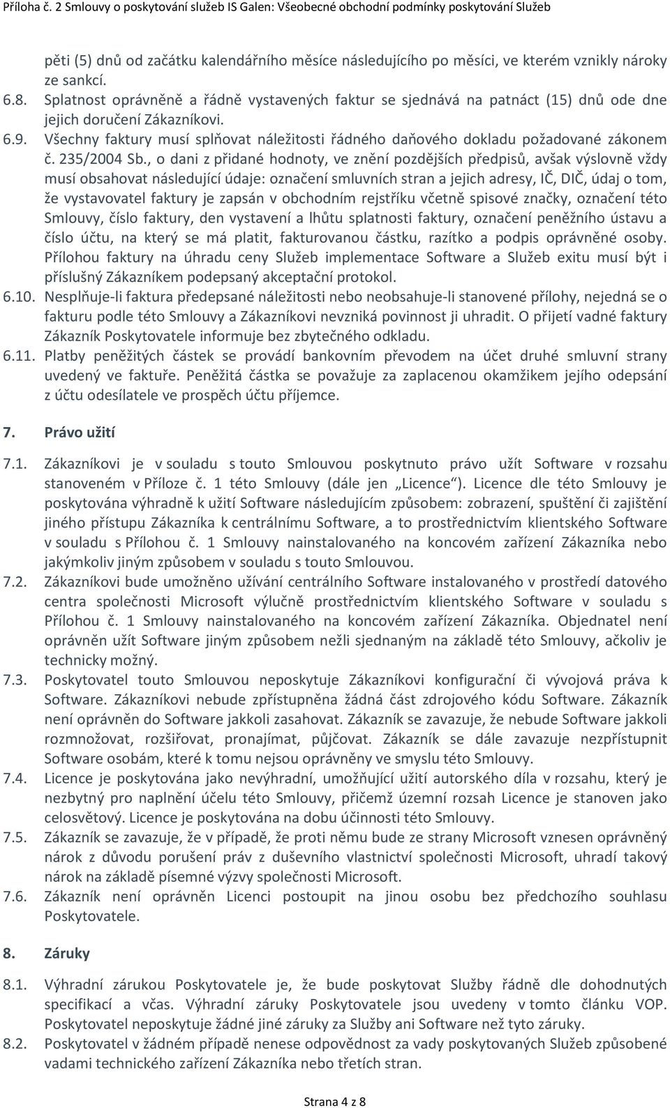 Všechny faktury musí splňovat náležitosti řádného daňového dokladu požadované zákonem č. 235/2004 Sb.