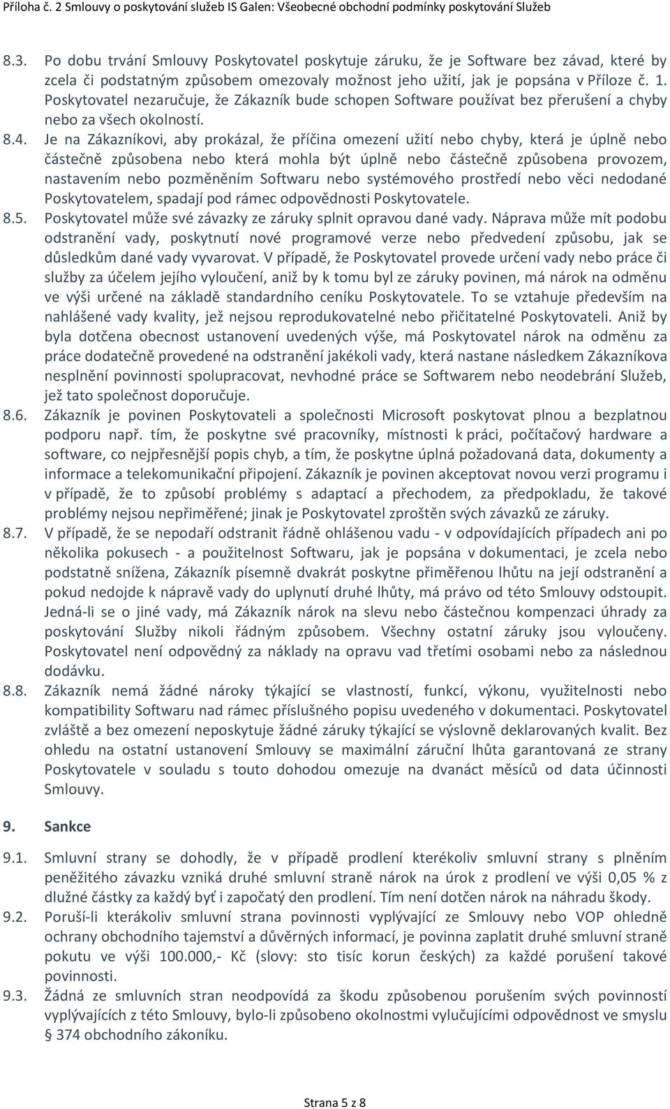 Je na Zákazníkovi, aby prokázal, že příčina omezení užití nebo chyby, která je úplně nebo částečně způsobena nebo která mohla být úplně nebo částečně způsobena provozem, nastavením nebo pozměněním