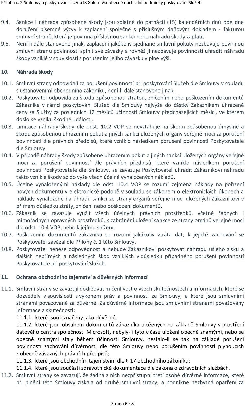 Není-li dále stanoveno jinak, zaplacení jakékoliv sjednané smluvní pokuty nezbavuje povinnou smluvní stranu povinnosti splnit své závazky a rovněž jí nezbavuje povinnosti uhradit náhradu škody