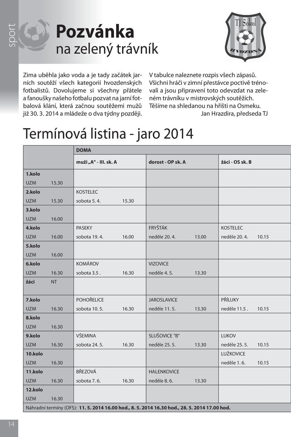 Termínová listina - jaro 2014 DOMA V tabulce naleznete rozpis všech zápasů.