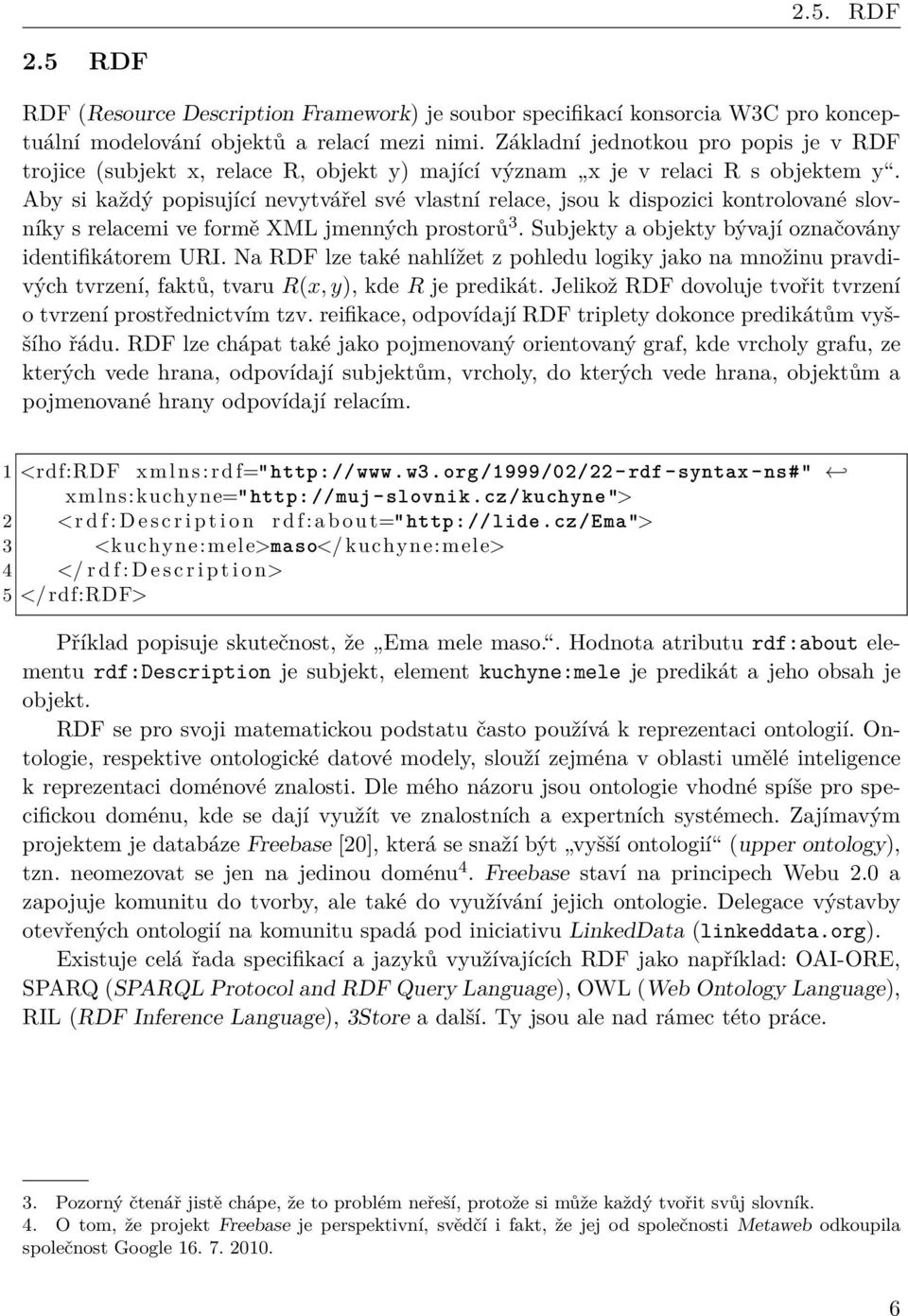 Aby si každý popisující nevytvářel své vlastní relace, jsou k dispozici kontrolované slovníky s relacemi ve formě XML jmenných prostorů 3. Subjekty a objekty bývají označovány identifikátorem URI.