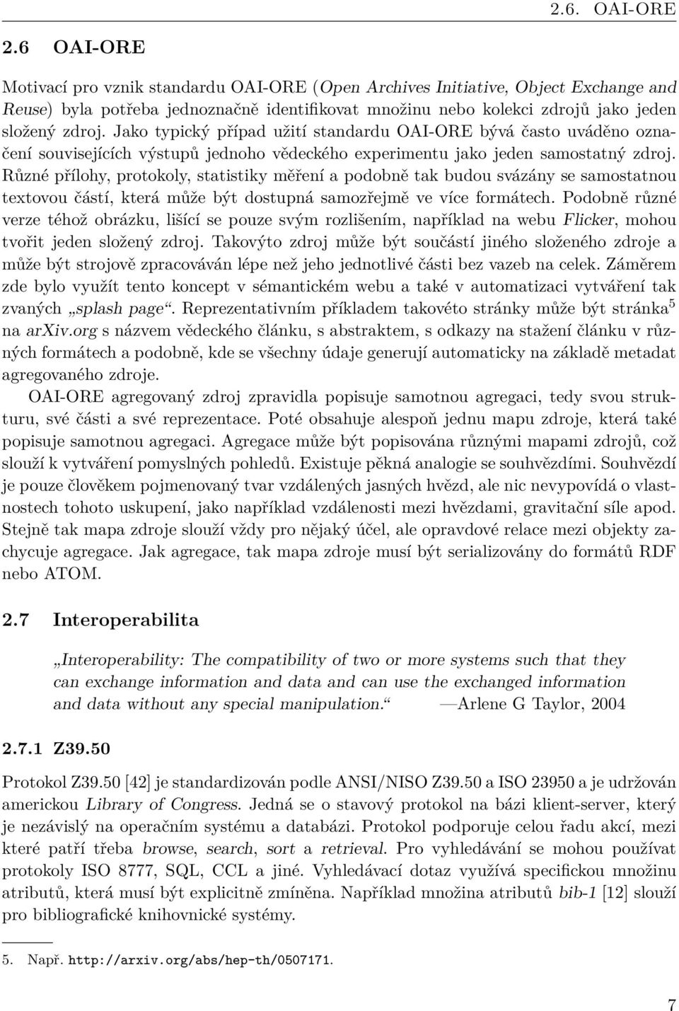 Jako typický případ užití standardu OAI-ORE bývá často uváděno označení souvisejících výstupů jednoho vědeckého experimentu jako jeden samostatný zdroj.