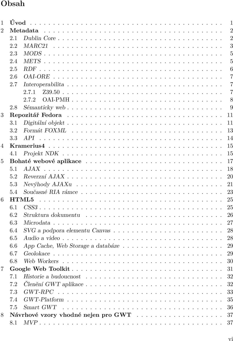 7 Interoperabilita.................................. 7 2.7.1 Z39.50................................... 7 2.7.2 OAI-PMH................................. 8 2.8 Sémanticky web.................................. 9 3 Repozitář Fedora.