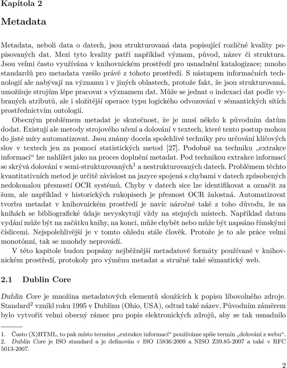 S nástupem informačních technologií ale nabývají na významu i v jiných oblastech, protože fakt, že jsou strukturovaná, umožňuje strojům lépe pracovat s významem dat.