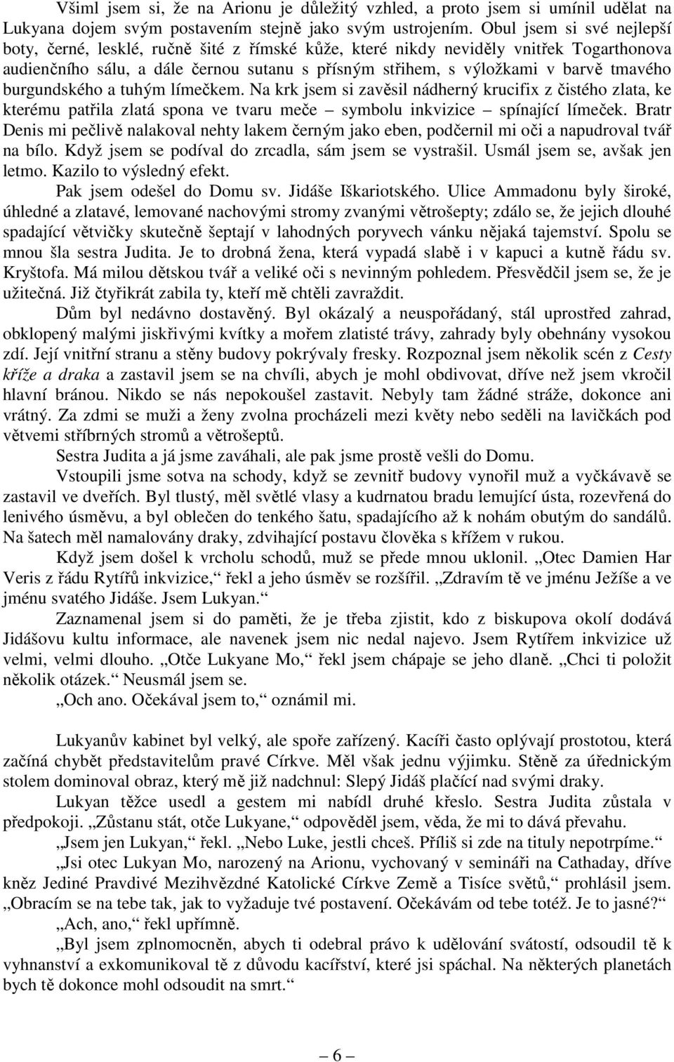 tmavého burgundského a tuhým límečkem. Na krk jsem si zavěsil nádherný krucifix z čistého zlata, ke kterému patřila zlatá spona ve tvaru meče symbolu inkvizice spínající límeček.