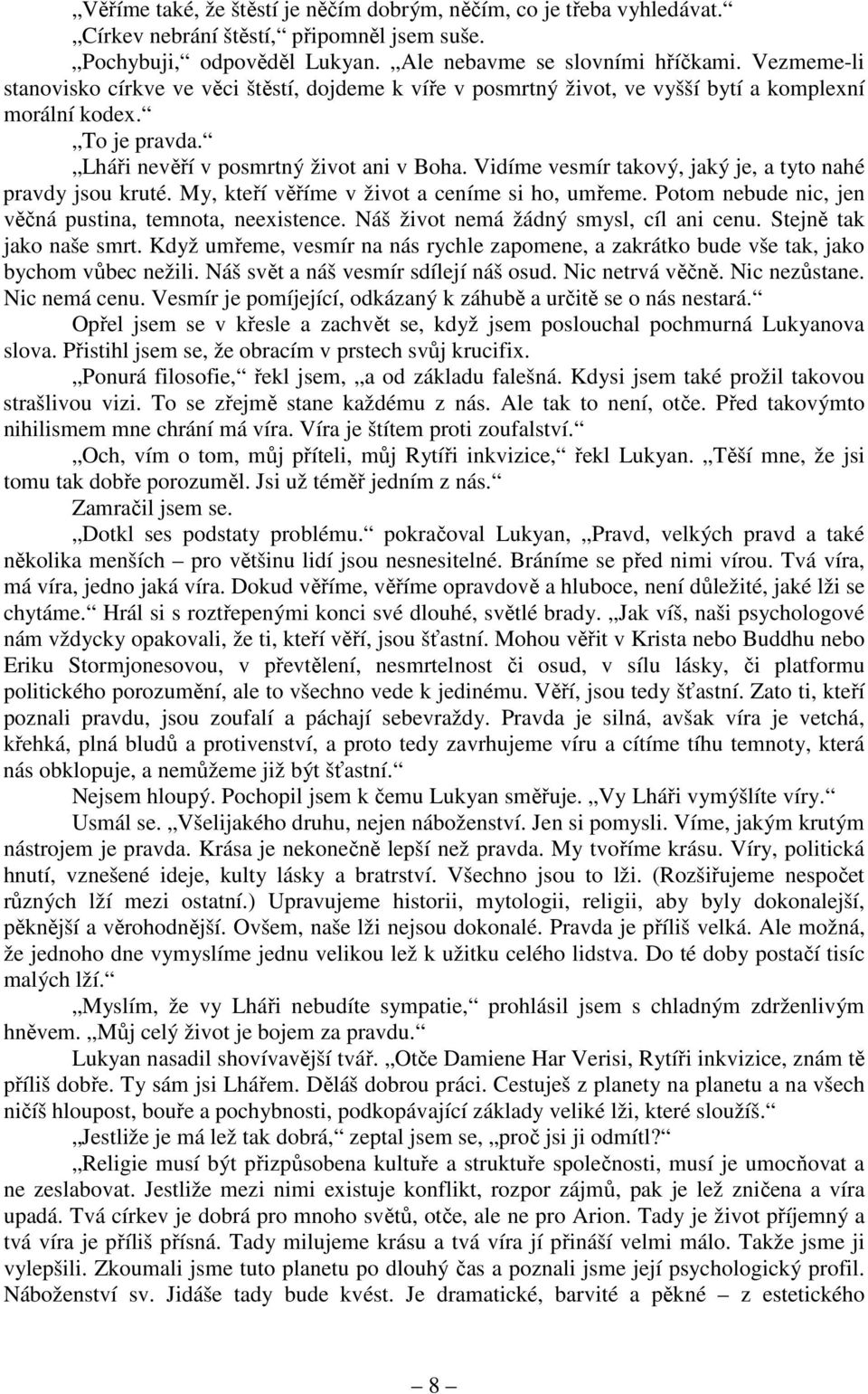 Vidíme vesmír takový, jaký je, a tyto nahé pravdy jsou kruté. My, kteří věříme v život a ceníme si ho, umřeme. Potom nebude nic, jen věčná pustina, temnota, neexistence.