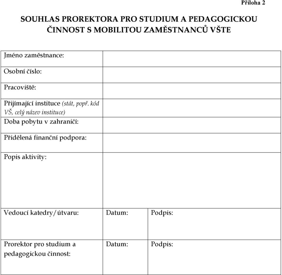 kód VŠ, celý název instituce) Doba pobytu v zahraničí: Přidělená finanční podpora: Popis