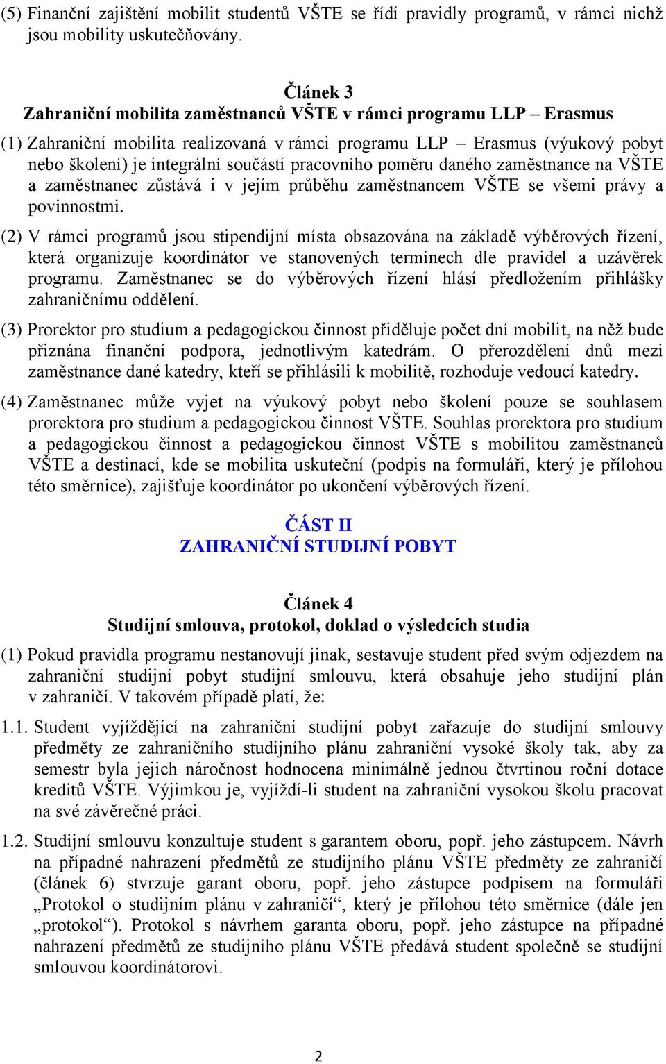 pracovního poměru daného zaměstnance na VŠTE a zaměstnanec zůstává i v jejím průběhu zaměstnancem VŠTE se všemi právy a povinnostmi.