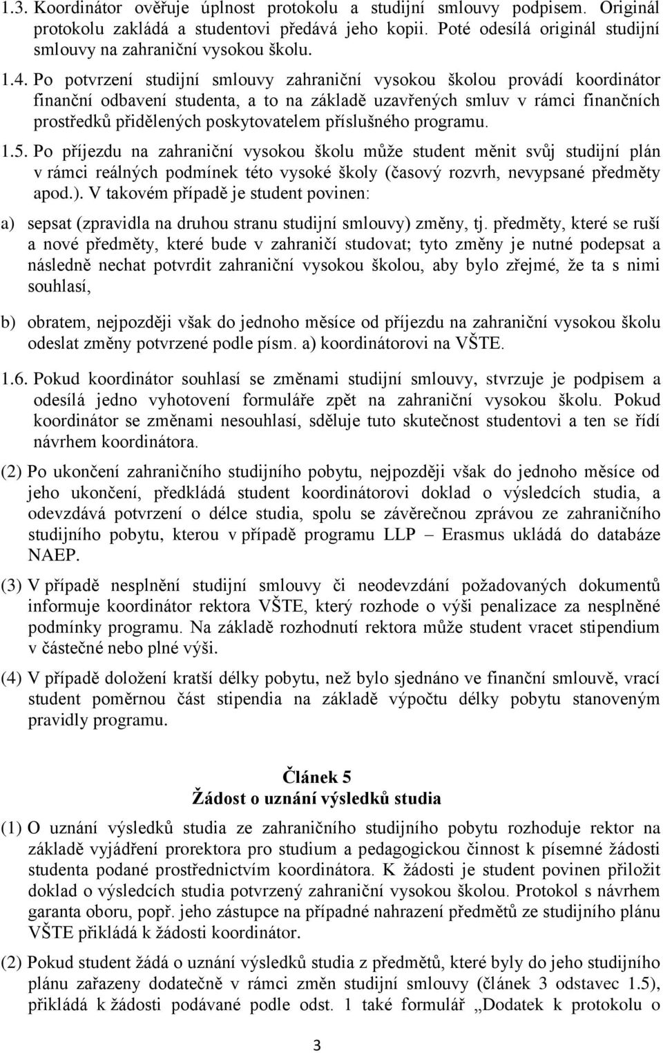 příslušného programu. 1.5. Po příjezdu na zahraniční vysokou školu můţe student měnit svůj studijní plán v rámci reálných podmínek této vysoké školy (časový rozvrh, nevypsané předměty apod.).