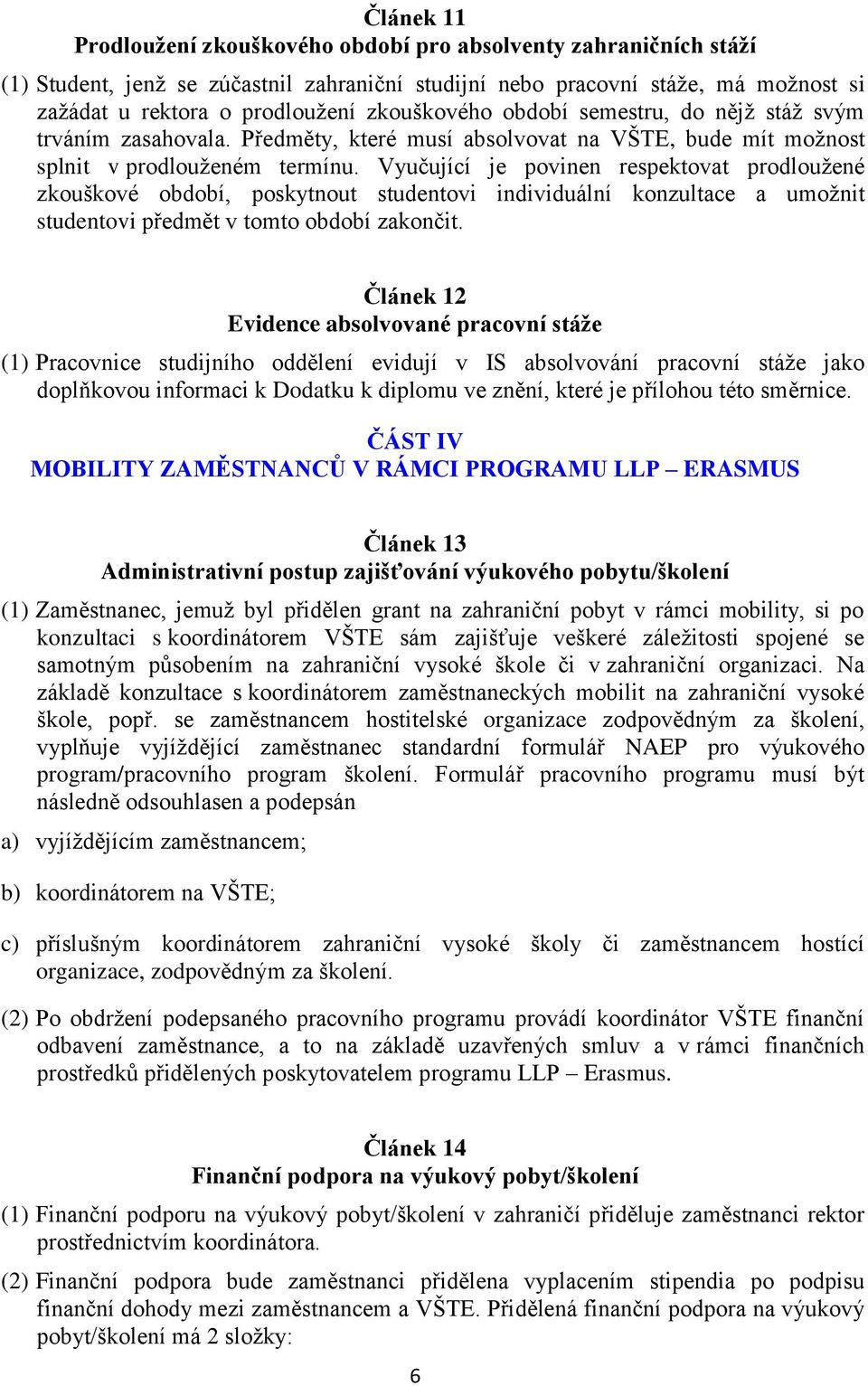 Vyučující je povinen respektovat prodlouţené zkouškové období, poskytnout studentovi individuální konzultace a umoţnit studentovi předmět v tomto období zakončit.