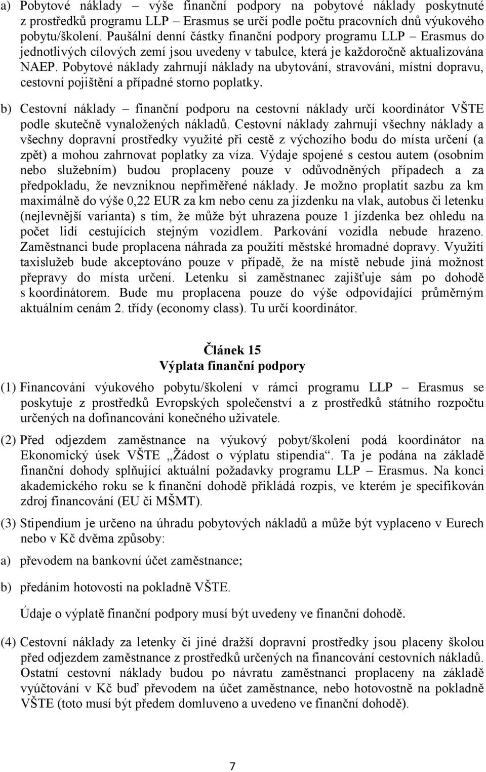 Pobytové náklady zahrnují náklady na ubytování, stravování, místní dopravu, cestovní pojištění a případné storno poplatky.