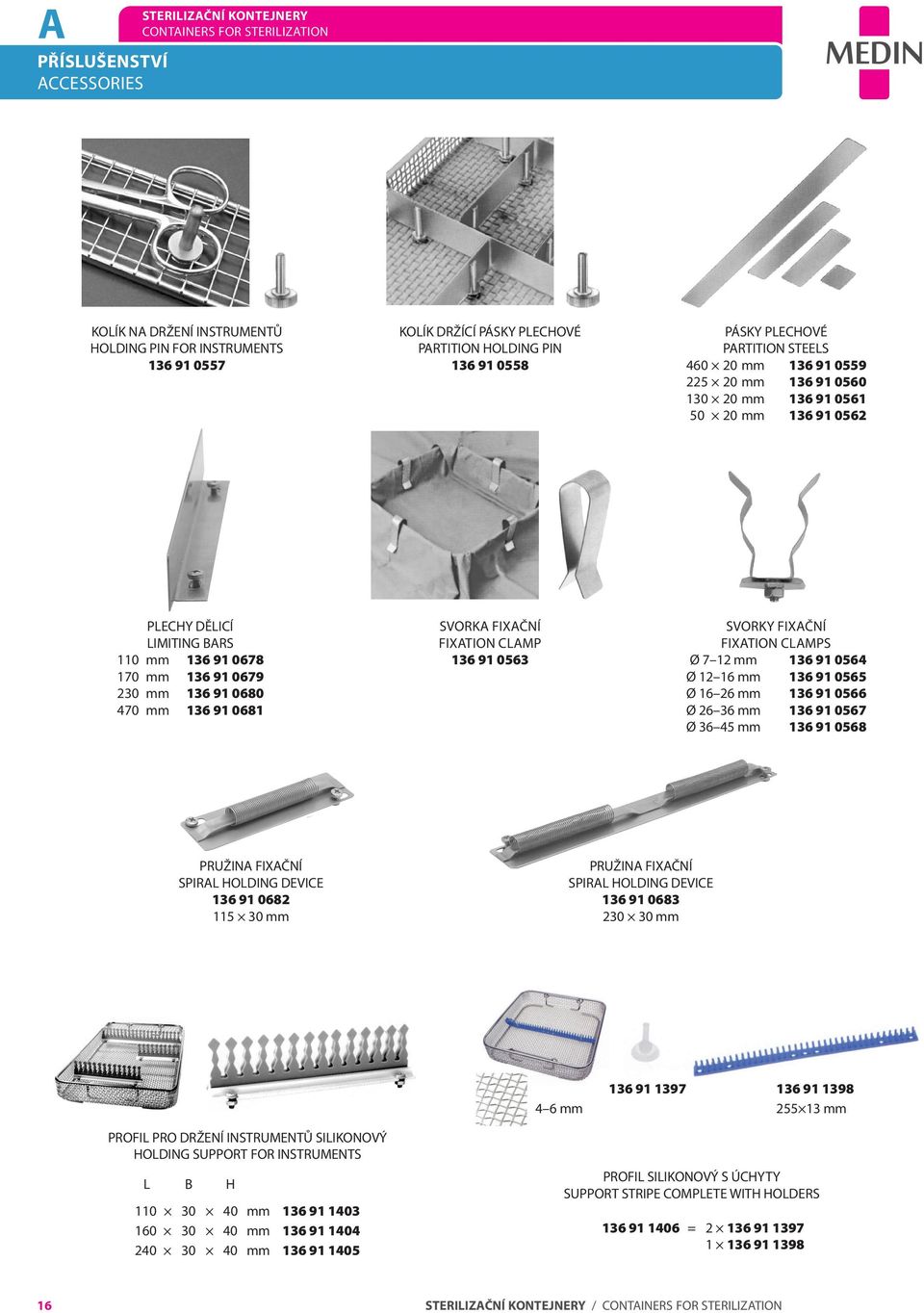 230 mm 136 91 0680 470 mm 136 91 0681 SVORKA FIXAČNÍ FIXATION CLAMP 136 91 0563 SVORKY FIXAČNÍ FIXATION CLAMPS Ø 7 12 mm 136 91 0564 Ø 12 16 mm 136 91 0565 Ø 16 26 mm 136 91 0566 Ø 26 36 mm 136 91