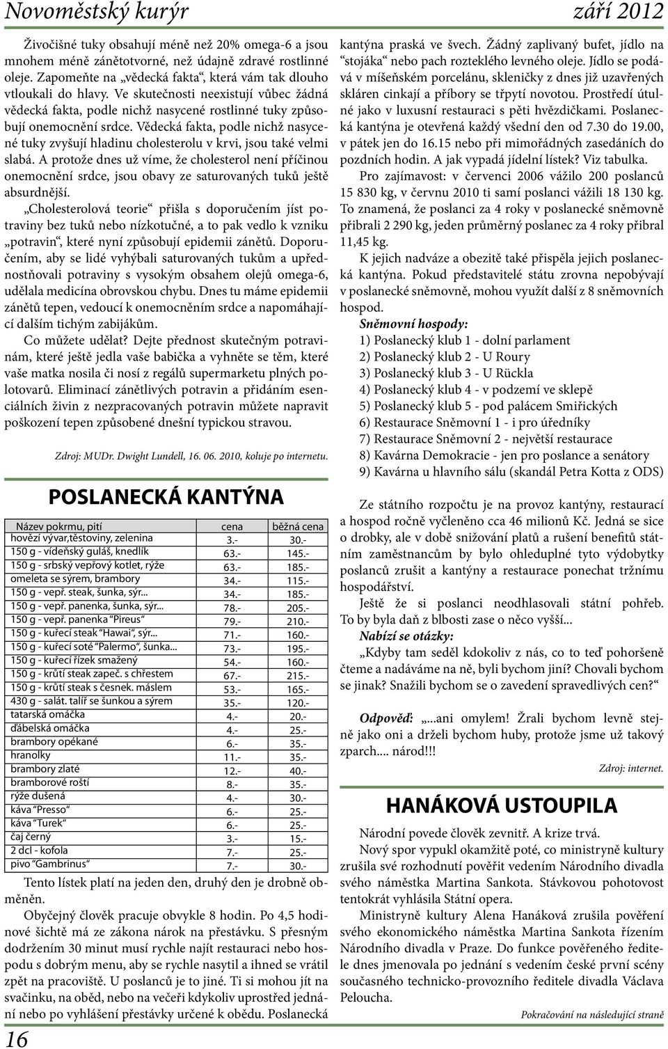 Vědecká fakta, podle nichž nasycené tuky zvyšují hladinu cholesterolu v krvi, jsou také velmi slabá.