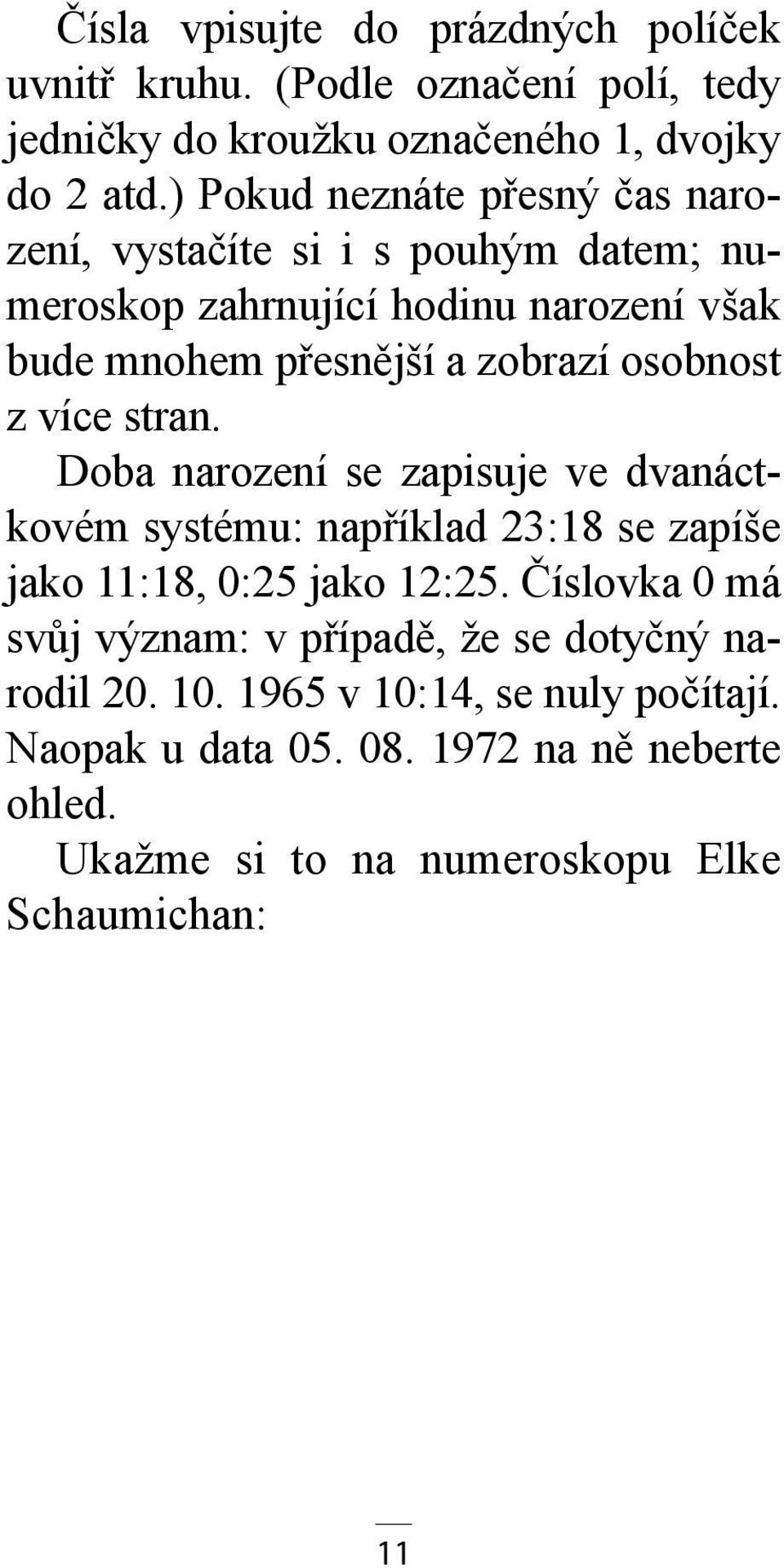 osobnost z více stran. Doba narození se zapisuje ve dvanáctkovém systému: například 23:18 se zapíše jako 11:18, 0:25 jako 12:25.