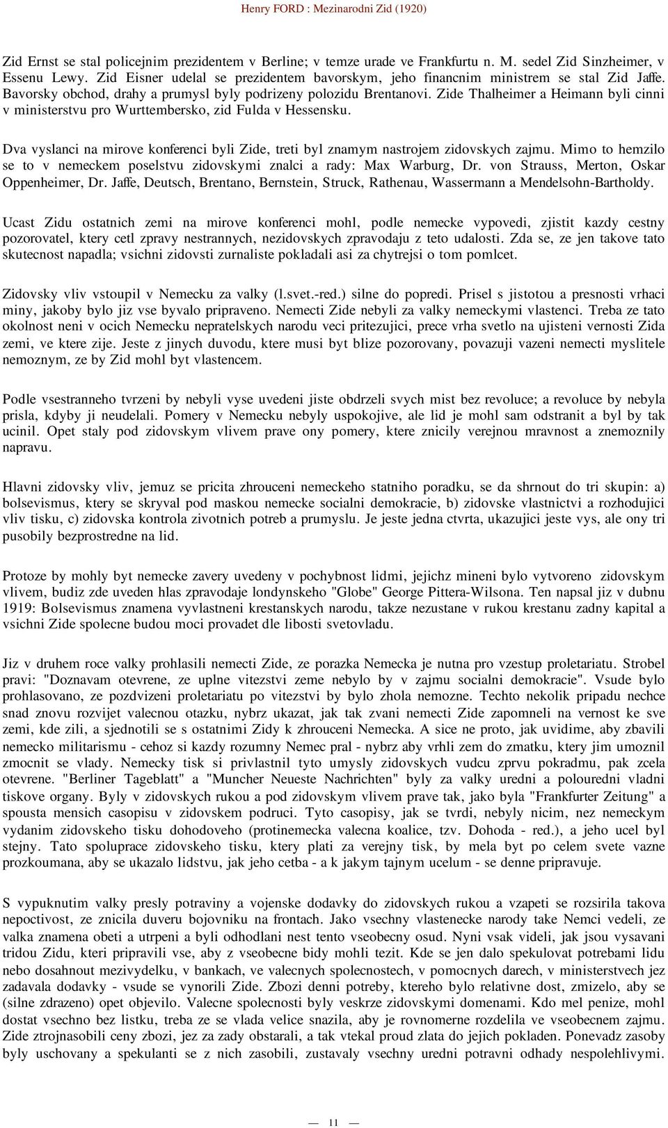 Zide Thalheimer a Heimann byli cinni v ministerstvu pro Wurttembersko, zid Fulda v Hessensku. Dva vyslanci na mirove konferenci byli Zide, treti byl znamym nastrojem zidovskych zajmu.