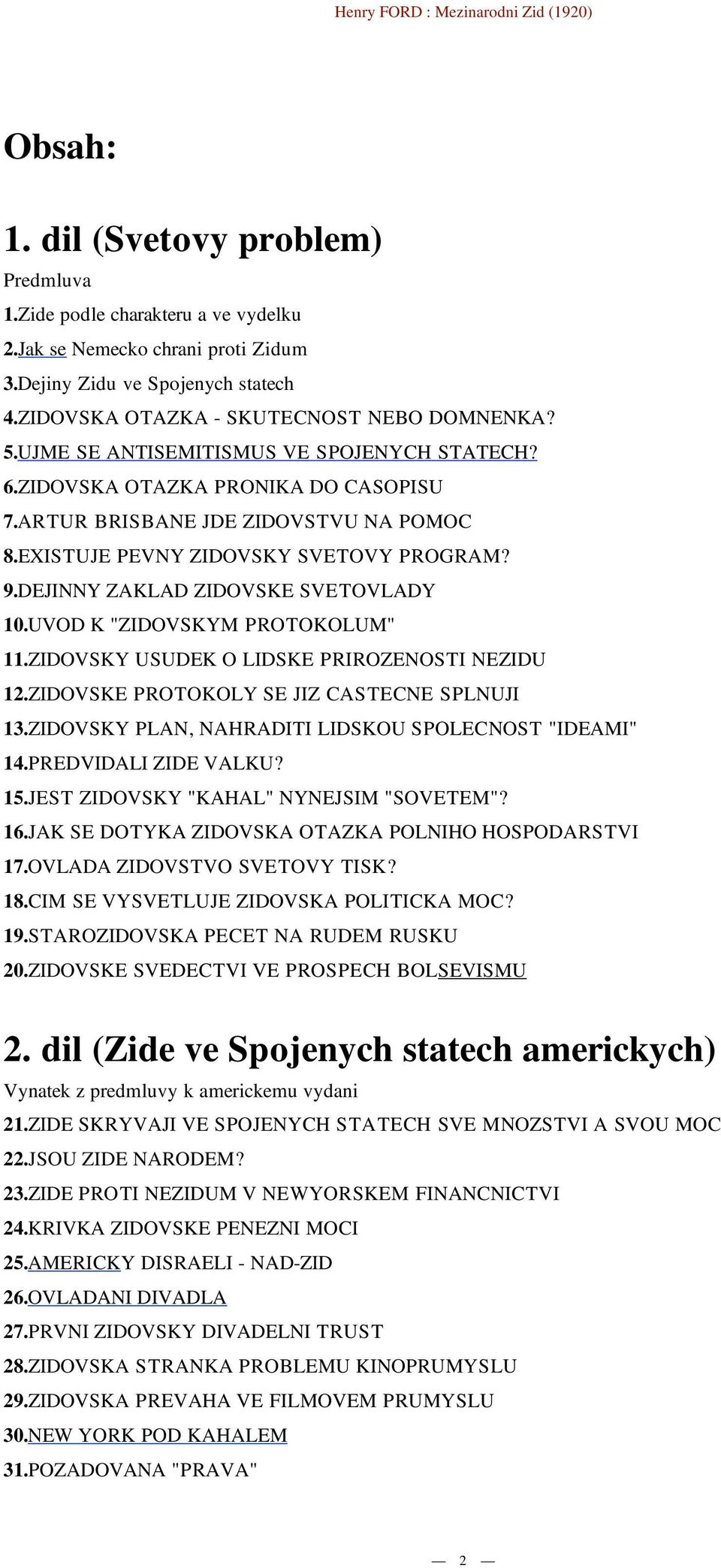 DEJINNY ZAKLAD ZIDOVSKE SVETOVLADY 10.UVOD K "ZIDOVSKYM PROTOKOLUM" 11.ZIDOVSKY USUDEK O LIDSKE PRIROZENOSTI NEZIDU 12.ZIDOVSKE PROTOKOLY SE JIZ CASTECNE SPLNUJI 13.