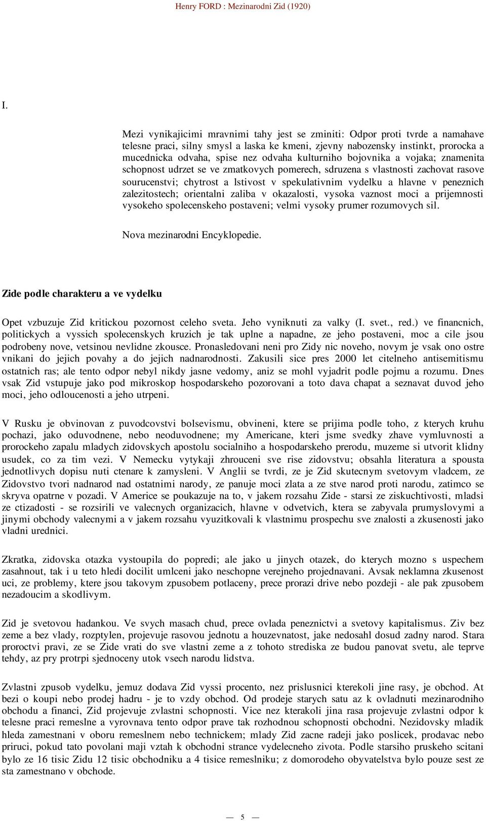 peneznich zalezitostech; orientalni zaliba v okazalosti, vysoka vaznost moci a prijemnosti vysokeho spolecenskeho postaveni; velmi vysoky prumer rozumovych sil. Nova mezinarodni Encyklopedie.