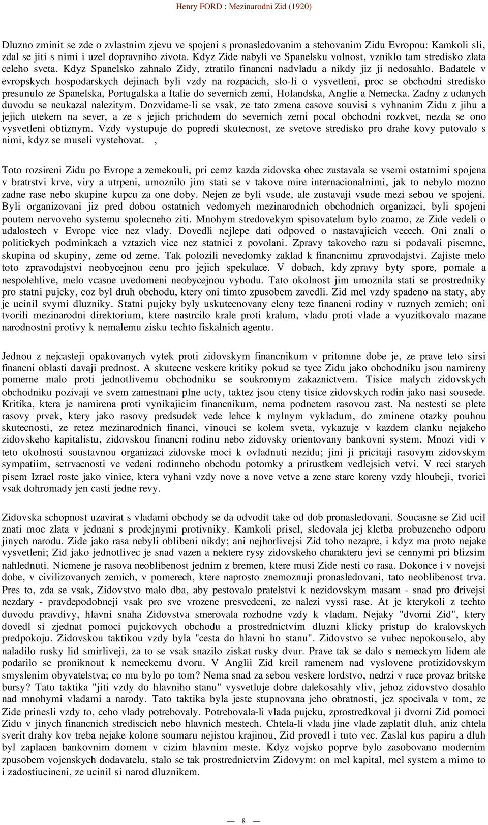 Badatele v evropskych hospodarskych dejinach byli vzdy na rozpacich, slo-li o vysvetleni, proc se obchodni stredisko presunulo ze Spanelska, Portugalska a Italie do severnich zemi, Holandska, Anglie