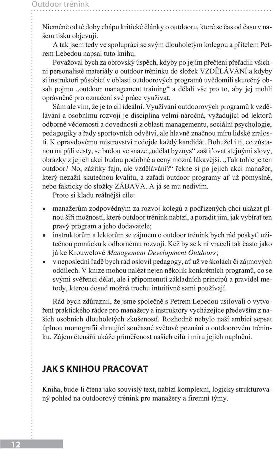 Považoval bych za obrovský úspěch, kdyby po jejím přečtení přeřadili všichni personalisté materiály o outdoor tréninku do složek VZDĚLÁVÁNÍ a kdyby si instruktoři působící v oblasti outdoorových