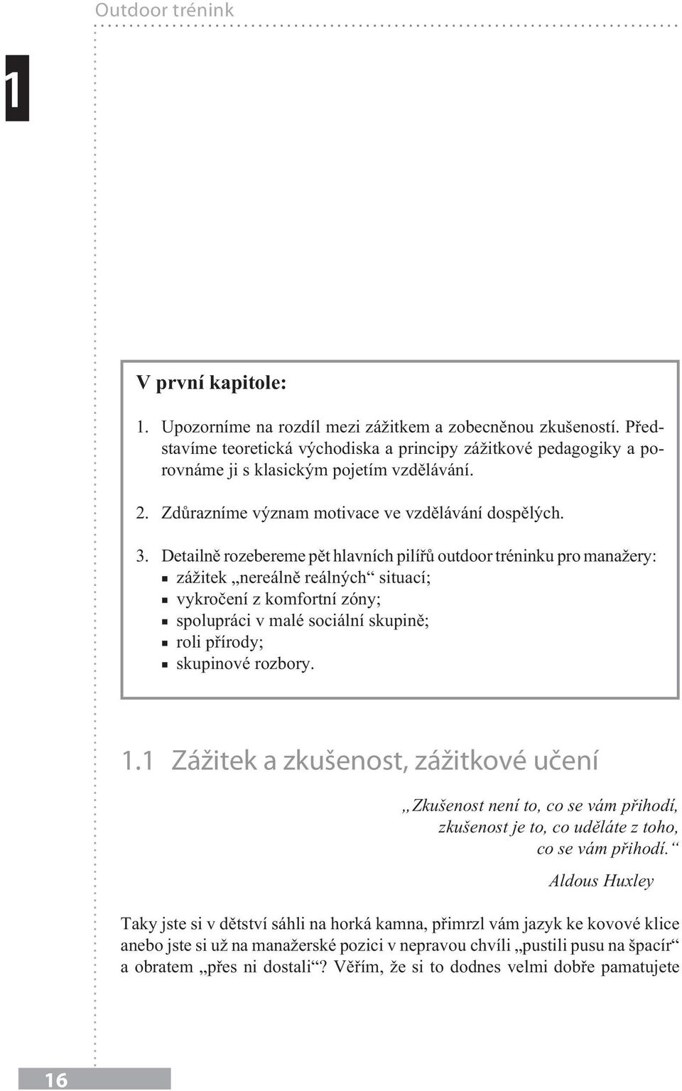 Detailně rozebereme pět hlavních pilířů outdoor tréninku pro manažery: zážitek nereálně reálných situací; vykročení z komfortní zóny; spolupráci v malé sociální skupině; roli přírody; skupinové