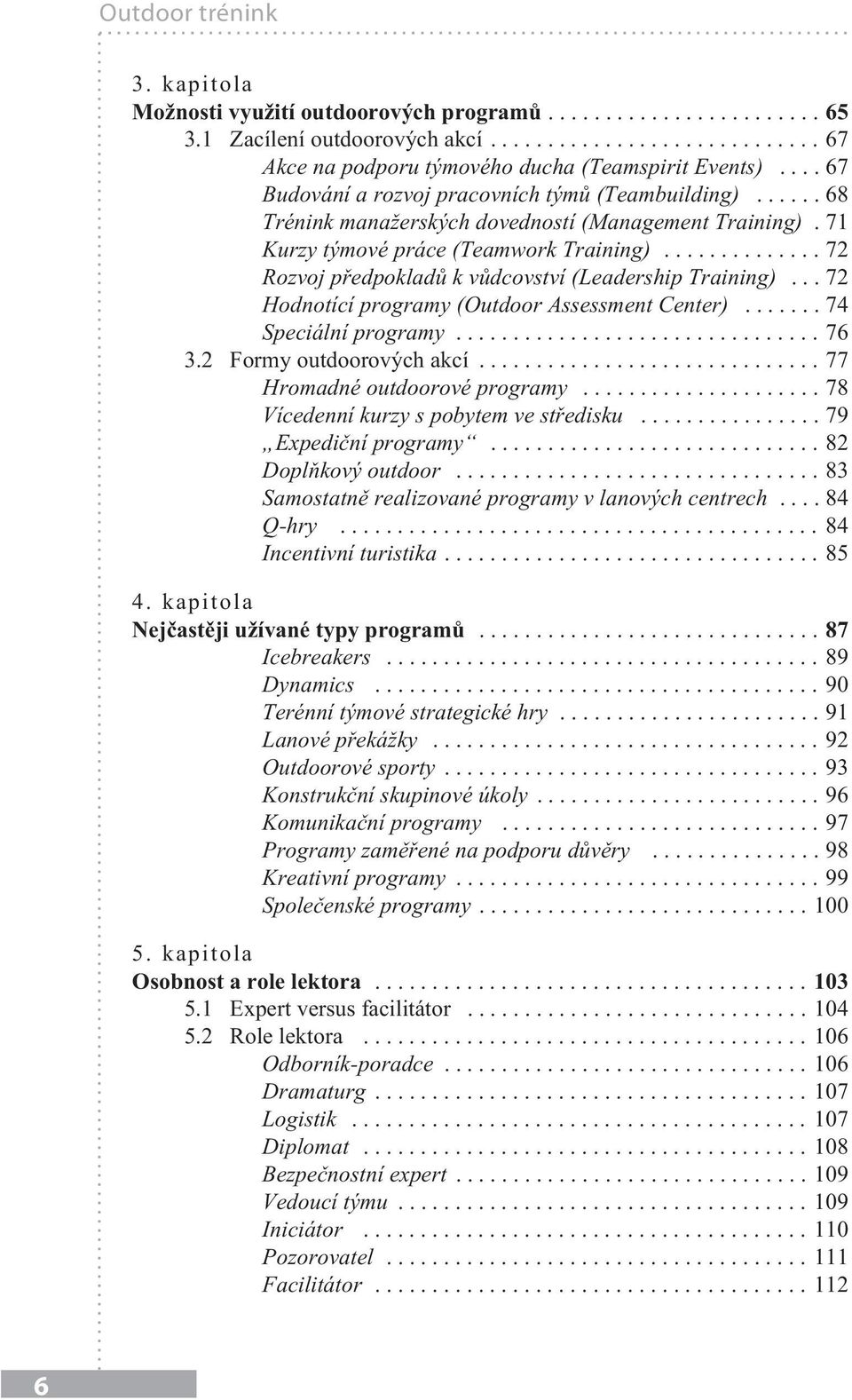 ..72 Rozvoj předpokladů k vůdcovství (Leadership Training)...72 Hodnotící programy (Outdoor Assessment Center)...74 Speciální programy...76 3.2 Formy outdoorových akcí...77 Hromadné outdoorové programy.