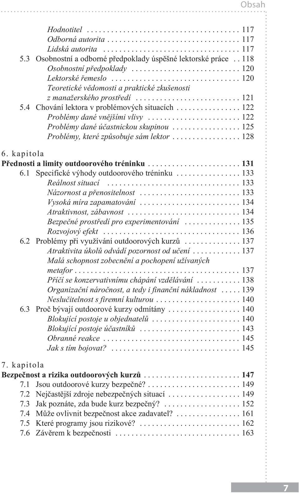 ..125 Problémy, které způsobuje sám lektor...128 6. kapitola Přednosti a limity outdoorového tréninku...131 6.1 Specifické výhody outdoorového tréninku...133 Reálnost situací.