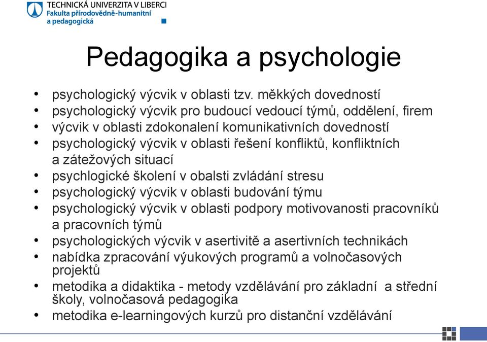 konfliktů, konfliktních a zátežových situací psychlogické školení v obalsti zvládání stresu psychologický výcvik v oblasti budování týmu psychologický výcvik v oblasti podpory