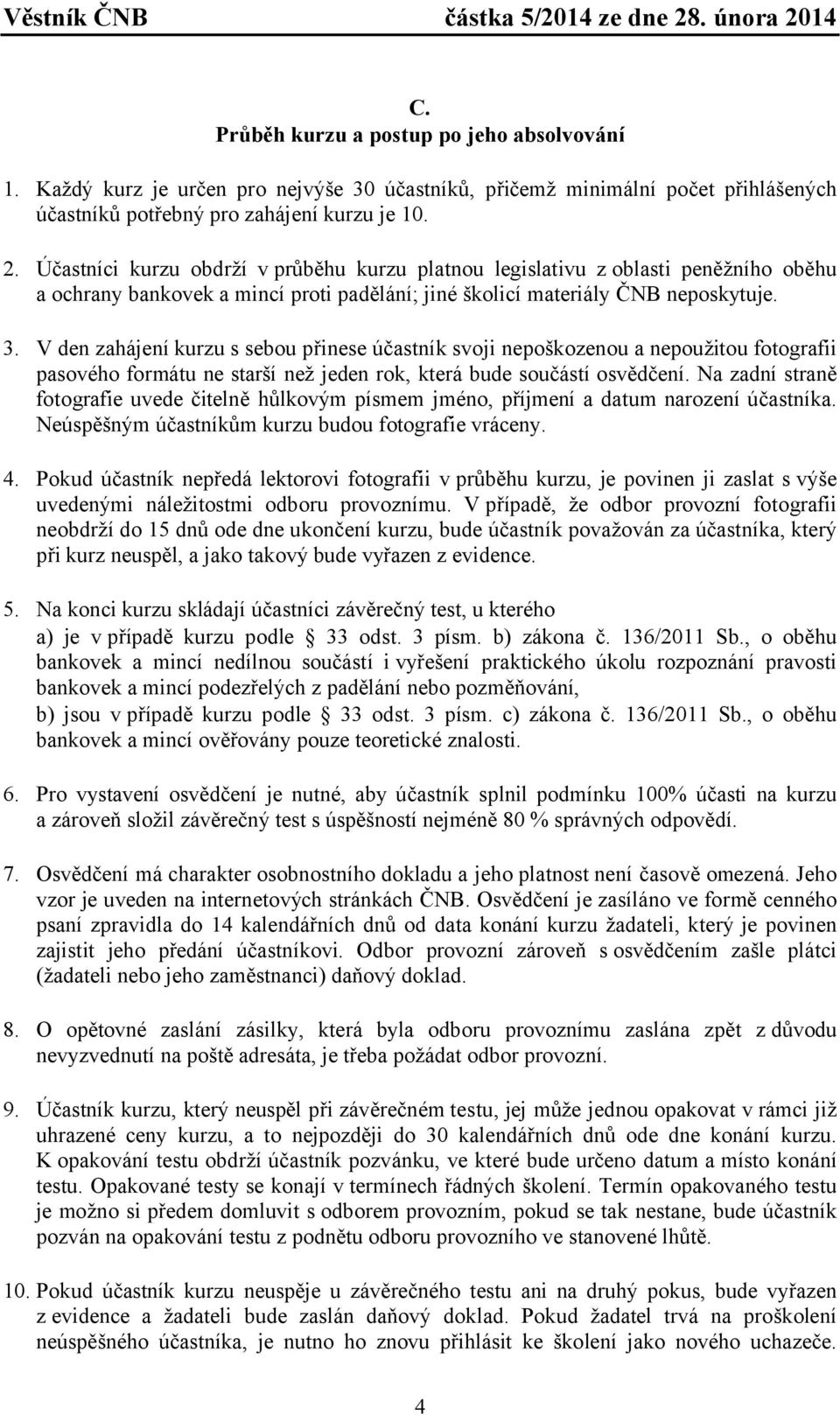 V den zahájení kurzu s sebou přinese účastník svoji nepoškozenou a nepoužitou fotografii pasového formátu ne starší než jeden rok, která bude součástí osvědčení.