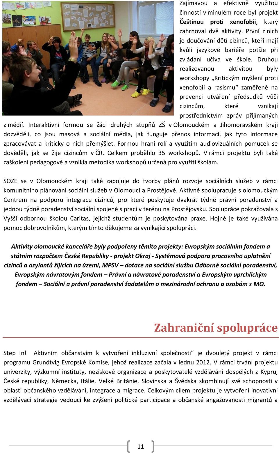 Druhou realizovanou aktivitou byly workshopy Kritickým myšlení proti xenofobii a rasismu zaměřené na prevenci utváření předsudků vůči cizincům, které vznikají prostřednictvím zpráv přijímaných z