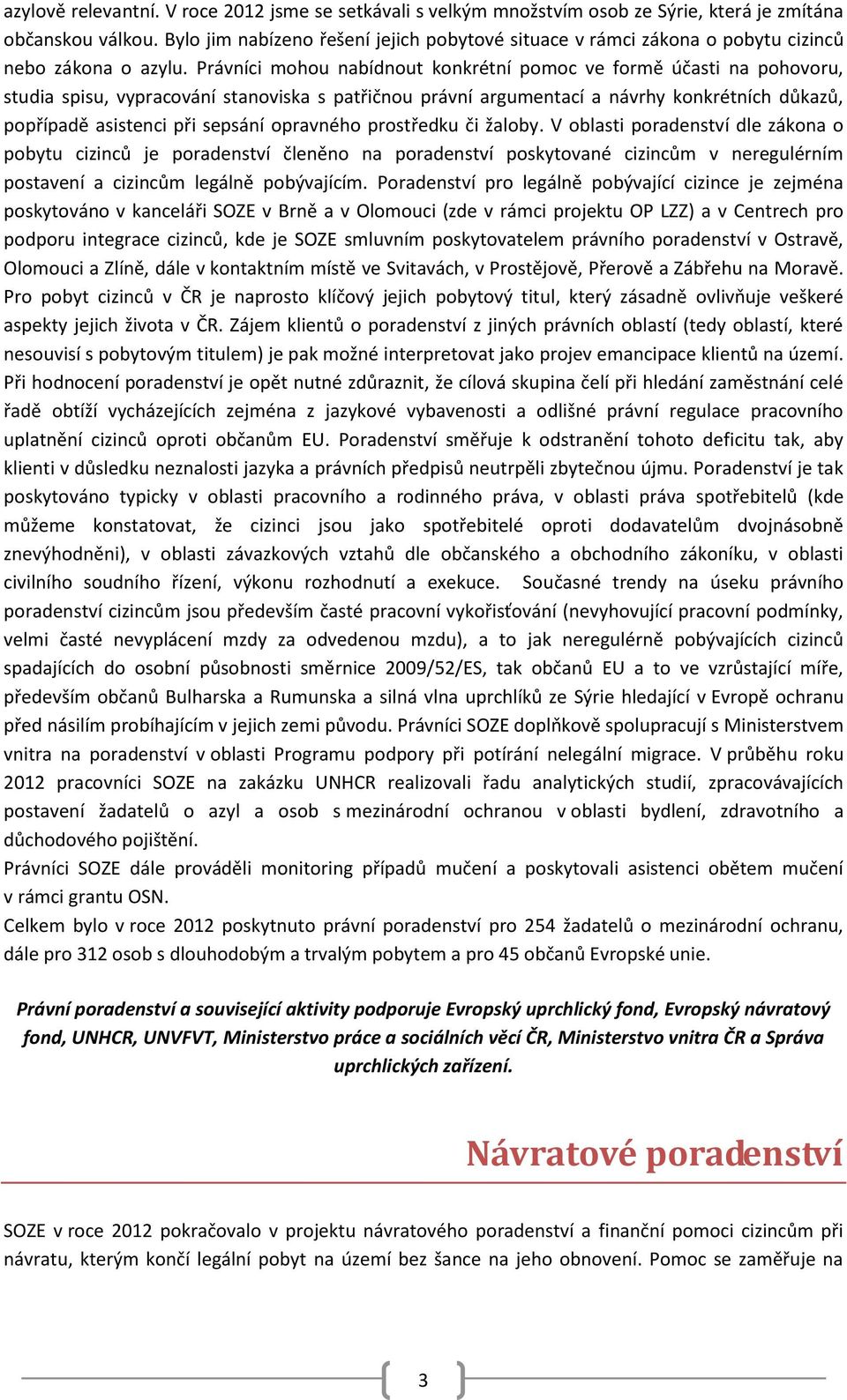 Právníci mohou nabídnout konkrétní pomoc ve formě účasti na pohovoru, studia spisu, vypracování stanoviska s patřičnou právní argumentací a návrhy konkrétních důkazů, popřípadě asistenci při sepsání