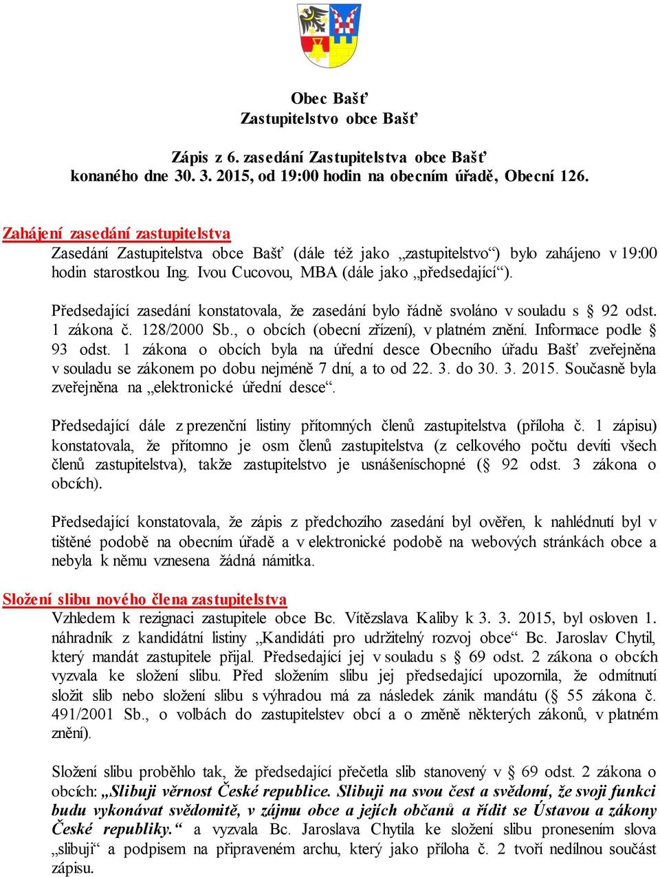 Předsedající zasedání konstatovala, že zasedání bylo řádně svoláno v souladu s 92 odst. 1 zákona č. 128/2000 Sb., o obcích (obecní zřízení), v platném znění. Informace podle 93 odst.