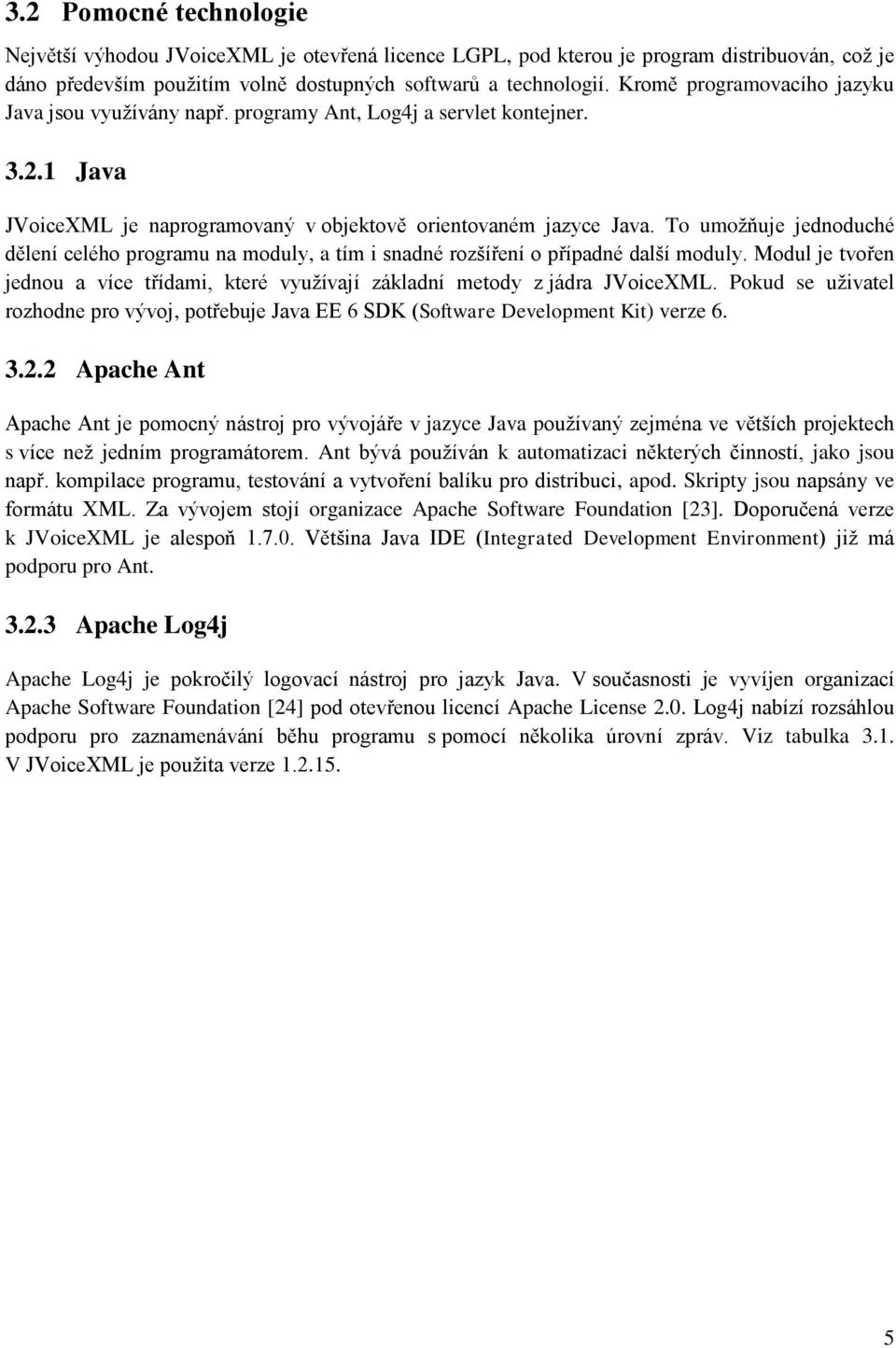 To umožňuje jednoduché dělení celého programu na moduly, a tím i snadné rozšíření o případné další moduly. Modul je tvořen jednou a více třídami, které využívají základní metody z jádra JVoiceXML.