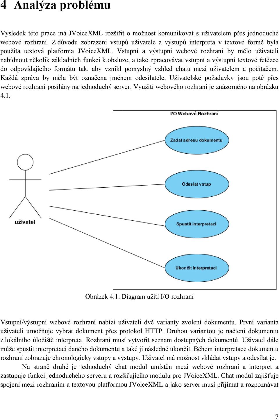 Vstupní a výstupní webové rozhraní by mělo uživateli nabídnout několik základních funkci k obsluze, a také zpracovávat vstupní a výstupní textové řetězce do odpovídajícího formátu tak, aby vznikl