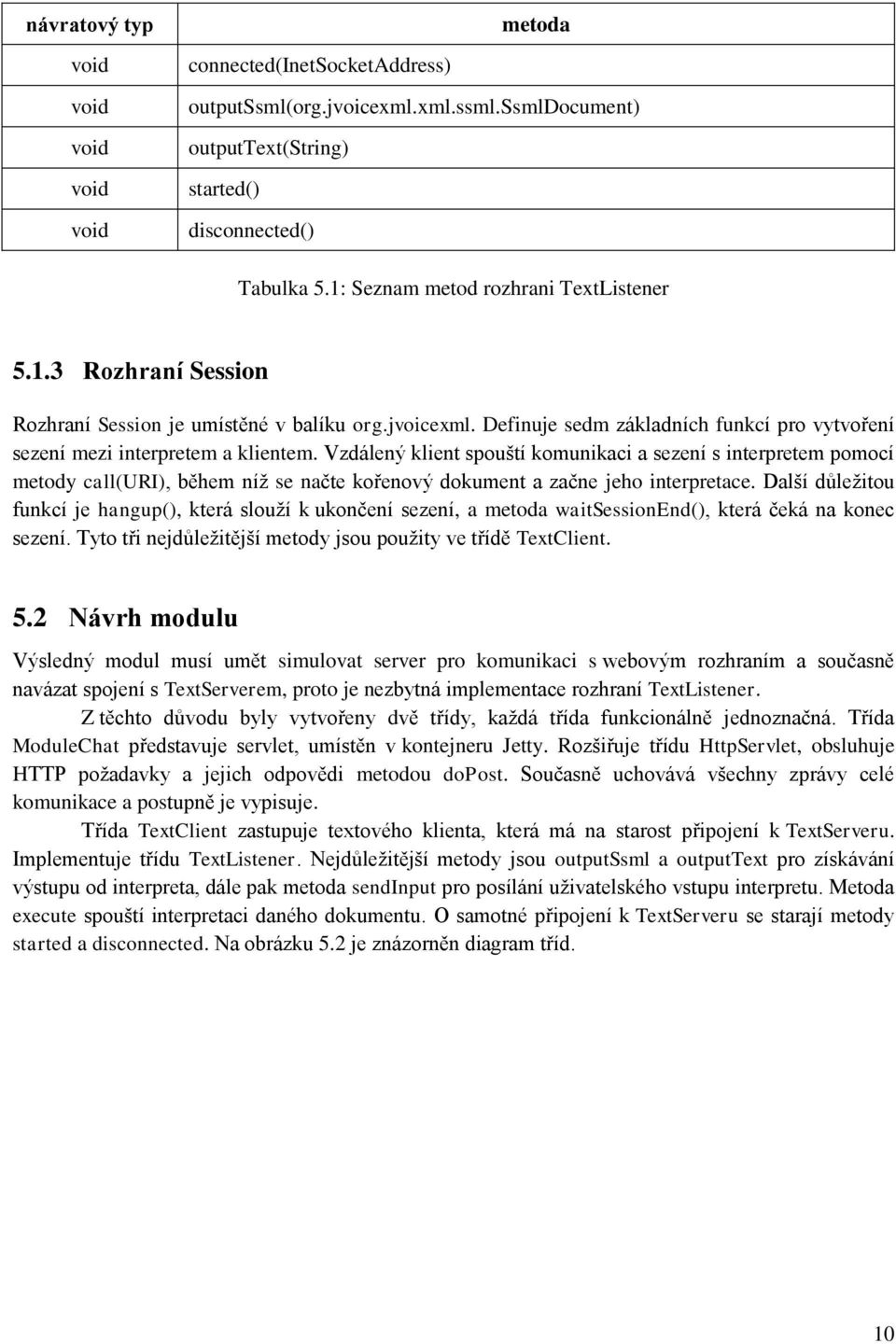 Vzdálený klient spouští komunikaci a sezení s interpretem pomocí metody call(uri), během níž se načte kořenový dokument a začne jeho interpretace.