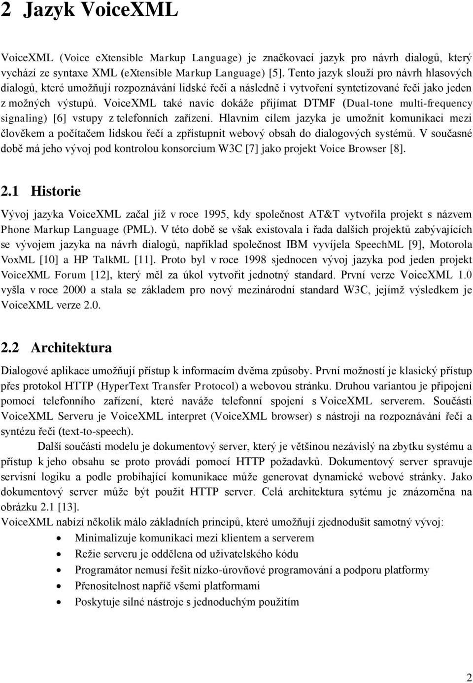 VoiceXML také navíc dokáže přijímat DTMF (Dual-tone multi-frequency signaling) [6] vstupy z telefonních zařízení.