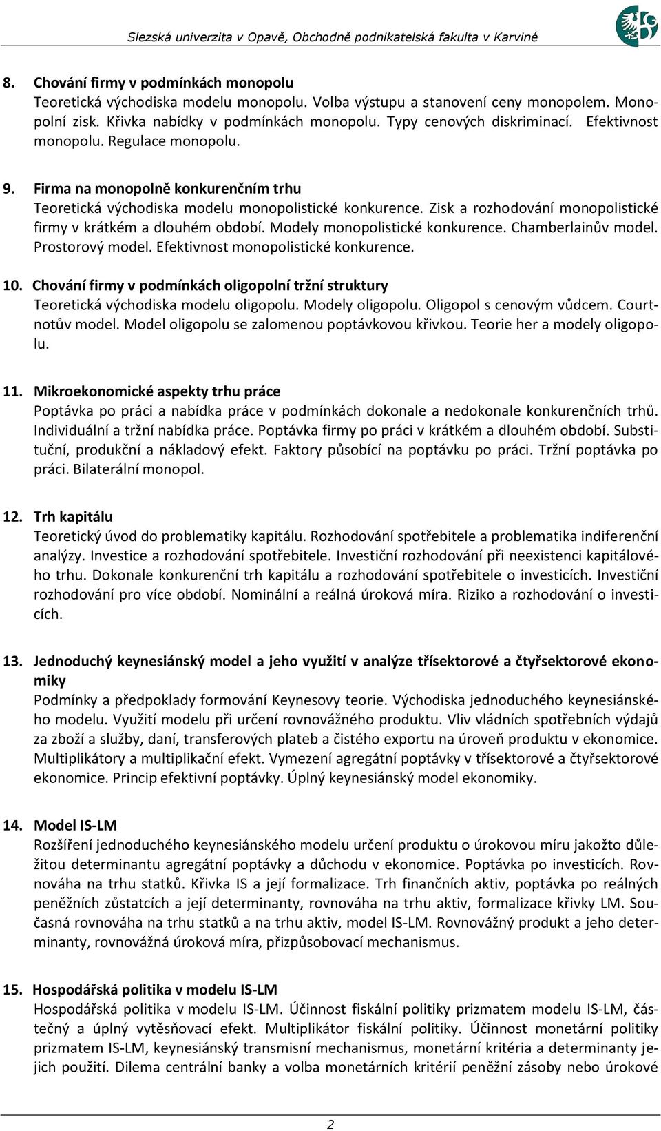 Zisk a rozhodování monopolistické firmy v krátkém a dlouhém období. Modely monopolistické konkurence. Chamberlainův model. Prostorový model. Efektivnost monopolistické konkurence. 10.