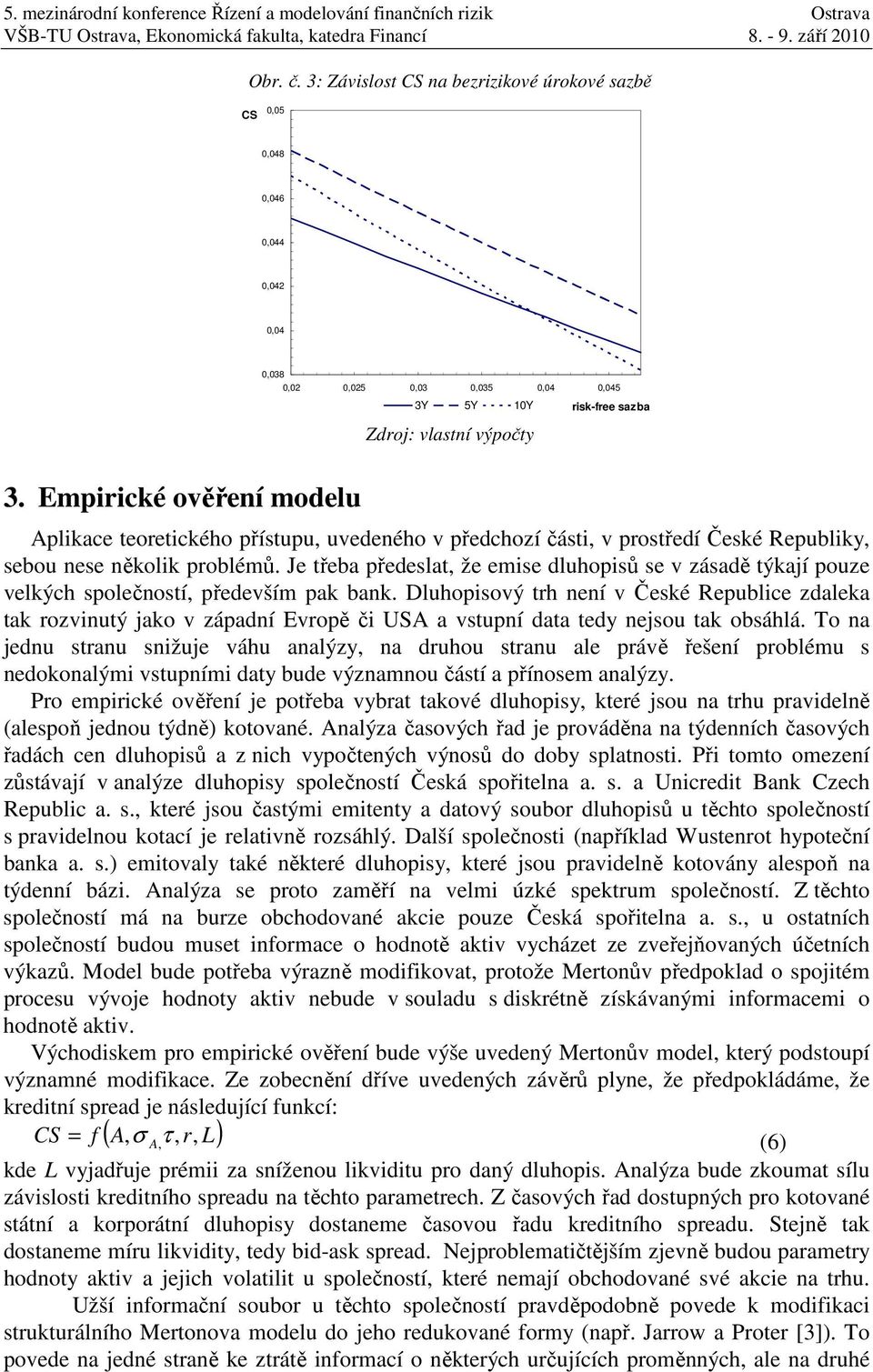 Je třeba předeslat, že emise dluhopisů se v zásadě týkají pouze velkých společností, především pak bank.