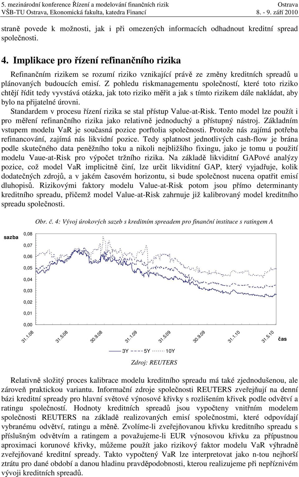 Z pohledu riskmanagementu společností, které toto riziko chtějí řídit tedy vyvstává otázka, jak toto riziko měřit a jak s tímto rizikem dále nakládat, aby bylo na přijatelné úrovni.