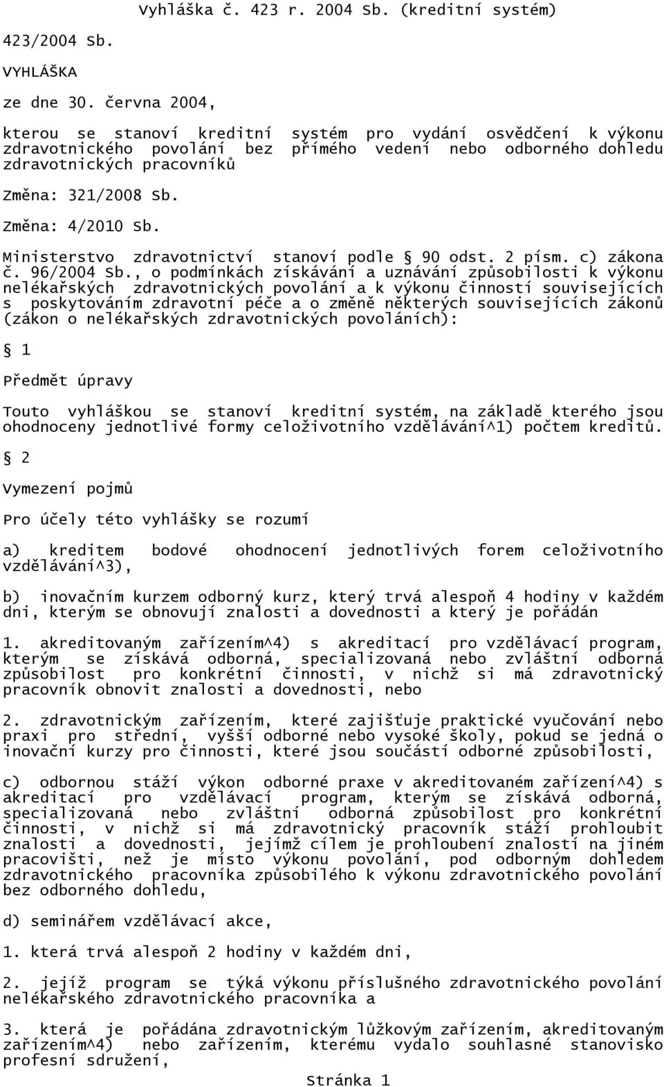 Změna: 4/2010 Sb. Ministerstvo zdravotnictví stanoví podle 90 odst. 2 písm. c) zákona č. 96/2004 Sb.