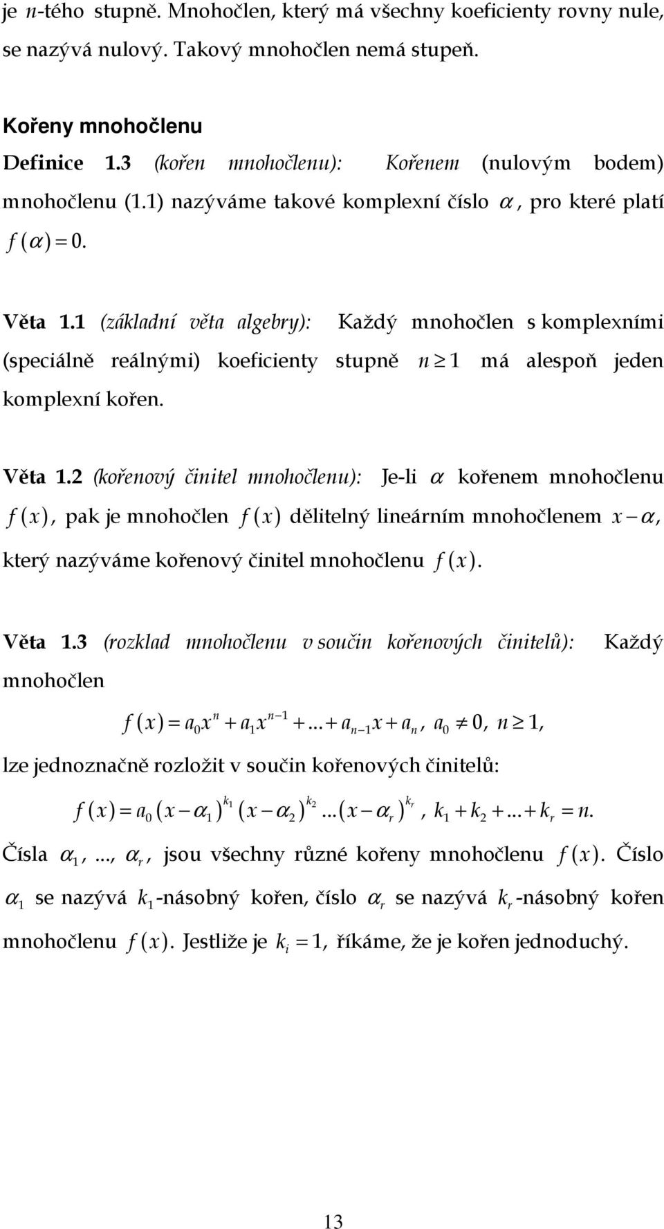 (základní věta algebry): Každý mnohočlen s komplexními (speciálně reálnými) koeficienty stupně n má alespoň jeden komplexní kořen. Věta.