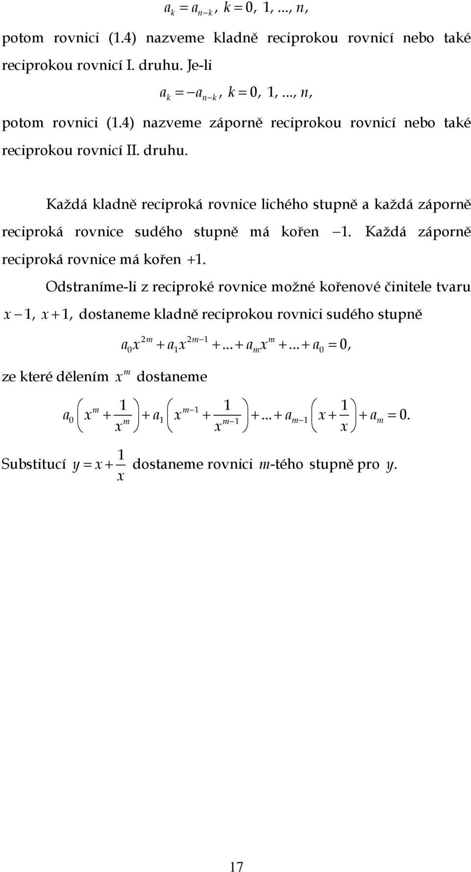 Odstraníme-li z reciproké rovnice možné kořenové činitele tvaru x, x +, dostaneme kladně reciprokou rovnici sudého stupně ze které dělením a x + a x +.