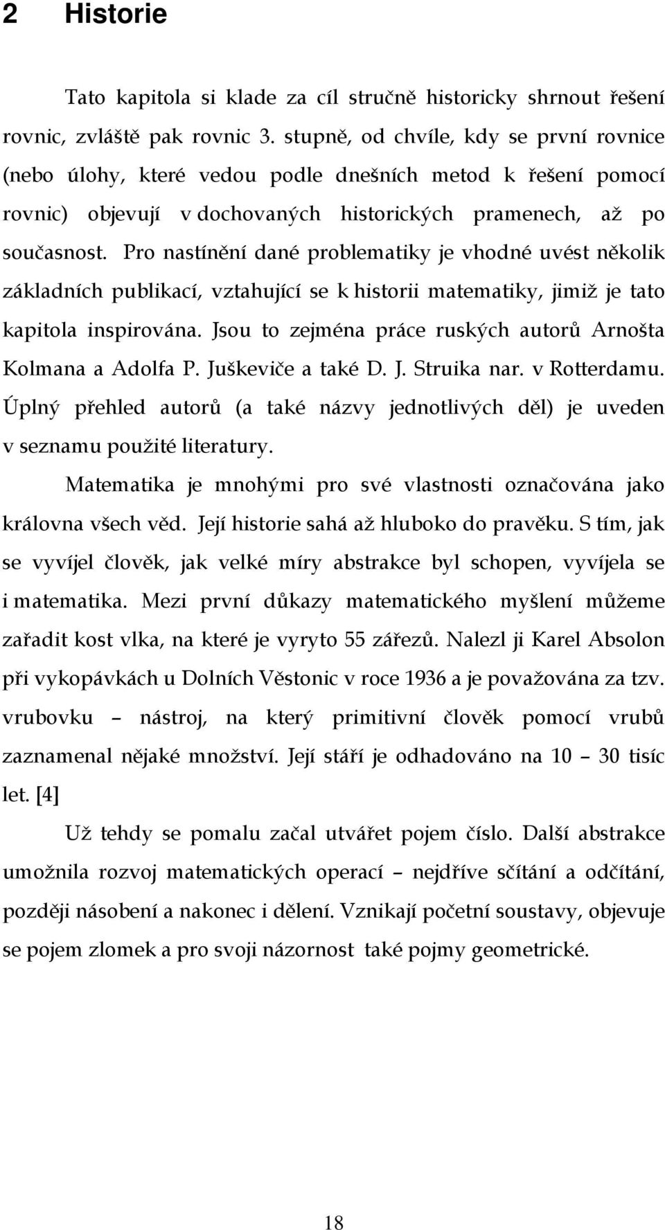 Pro nastínění dané problematiky je vhodné uvést několik základních publikací, vztahující se k historii matematiky, jimiž je tato kapitola inspirována.