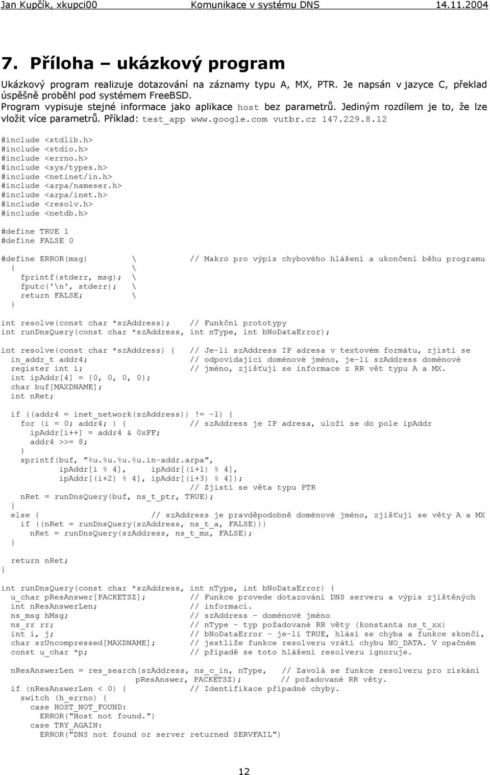 h> #include <stdio.h> #include <errno.h> #include <sys/types.h> #include <netinet/in.h> #include <arpa/nameser.h> #include <arpa/inet.h> #include <resolv.h> #include <netdb.