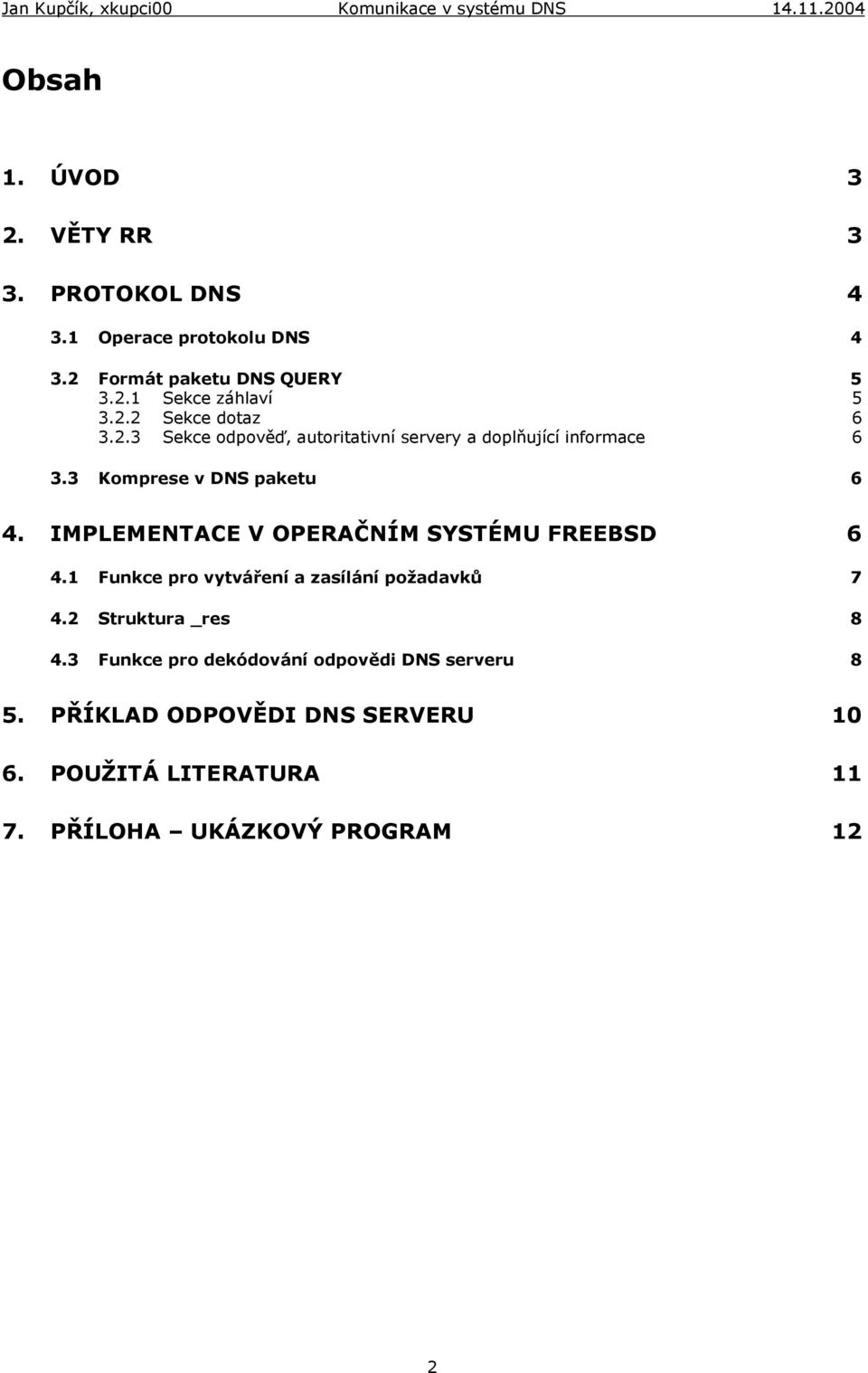 IMPLEMENTACE V OPERAČNÍM SYSTÉMU FREEBSD 6 4.1 Funkce pro vytváření a zasílání požadavků 7 4.2 Struktura _res 8 4.