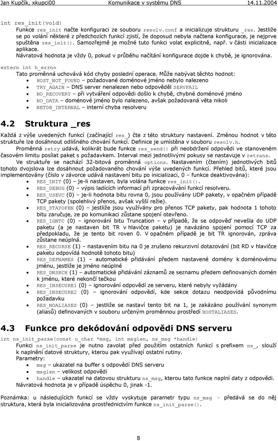 v části inicializace aplikace. Návratová hodnota je vždy 0, pokud v průběhu načítání konfigurace dojde k chybě, je ignorována. extern int h_errno Tato proměnná uchovává kód chyby poslední operace.