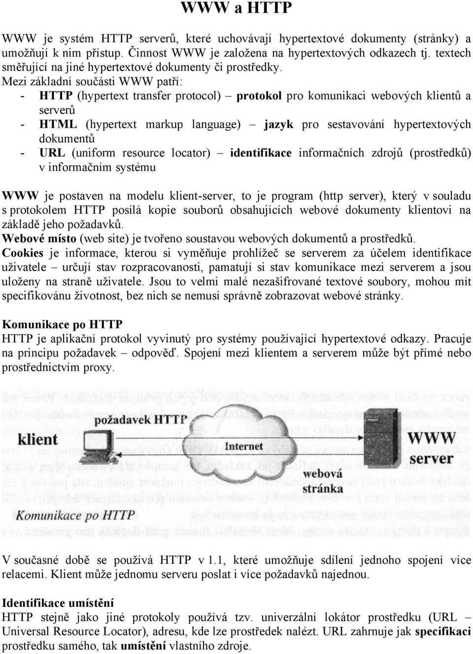 Mezi zçkladné součçsti WWW patřé: - HTTP (hypertext transfer protocol) protokol pro komunikaci webovàch klientů a serverů - HTML (hypertext markup language) jazyk pro sestavovçné hypertextovàch