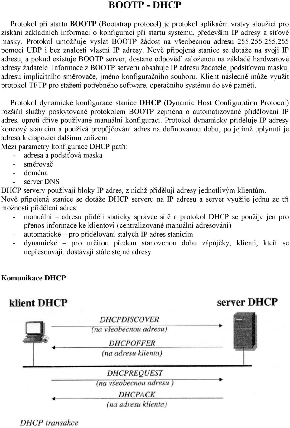 Nově připojenç stanice se dotçže na svoji IP adresu, a pokud existuje BOOTP server, dostane odpověď založenou na zçkladě hardwarovä adresy žadatele.